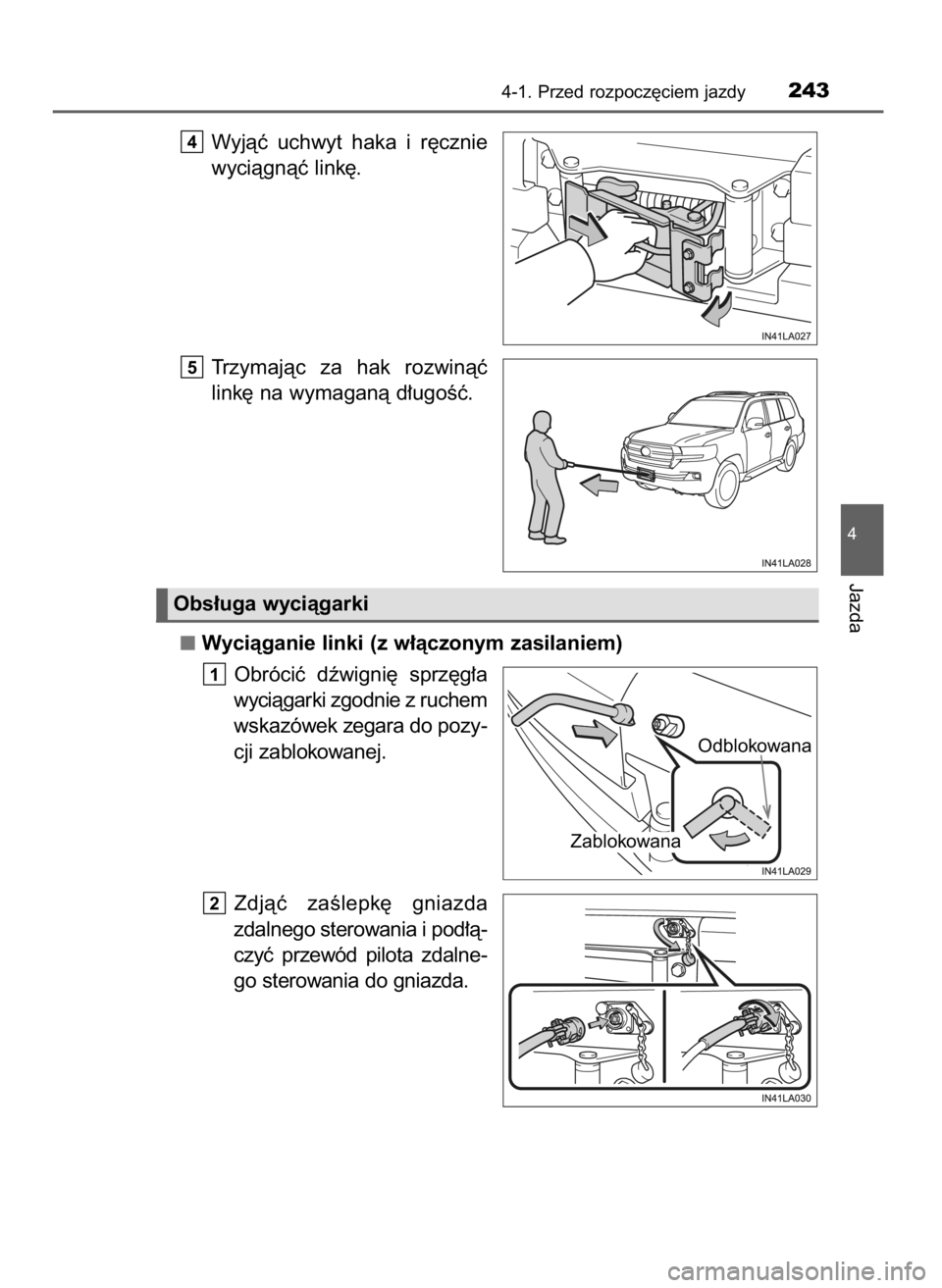 TOYOTA LAND CRUISER 2016  Instrukcja obsługi (in Polish) Wyjàç  uchwyt  haka  i r´cznie
wyciàgnàç link´.
Trzymajàc  za  hak  rozwinàç
link´ na wymaganà d∏ugoÊç.
Wyciàganie linki (z w∏àczonym zasilaniem)
Obróciç  dêwigni´  sprz´g∏a