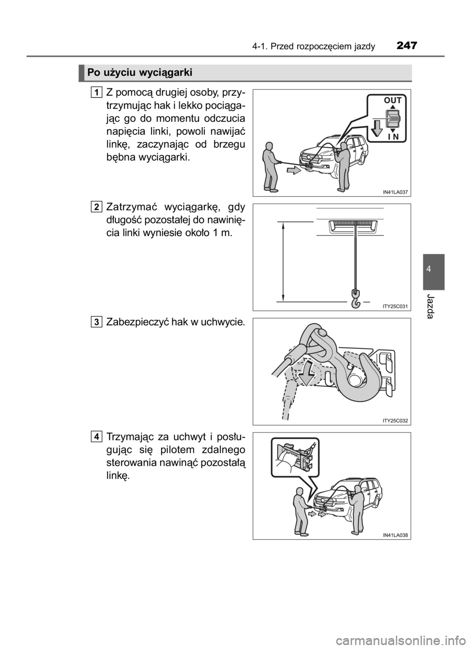 TOYOTA LAND CRUISER 2016  Instrukcja obsługi (in Polish) Z pomocà drugiej osoby, przy-
trzymujàc hak i lekko pociàga-
jàc  go  do  momentu  odczucia
napi´cia  linki,  powoli  nawijaç
link´,  zaczynajàc  od  brzegu
b´bna wyciàgarki.
Zatrzymaç  wyc
