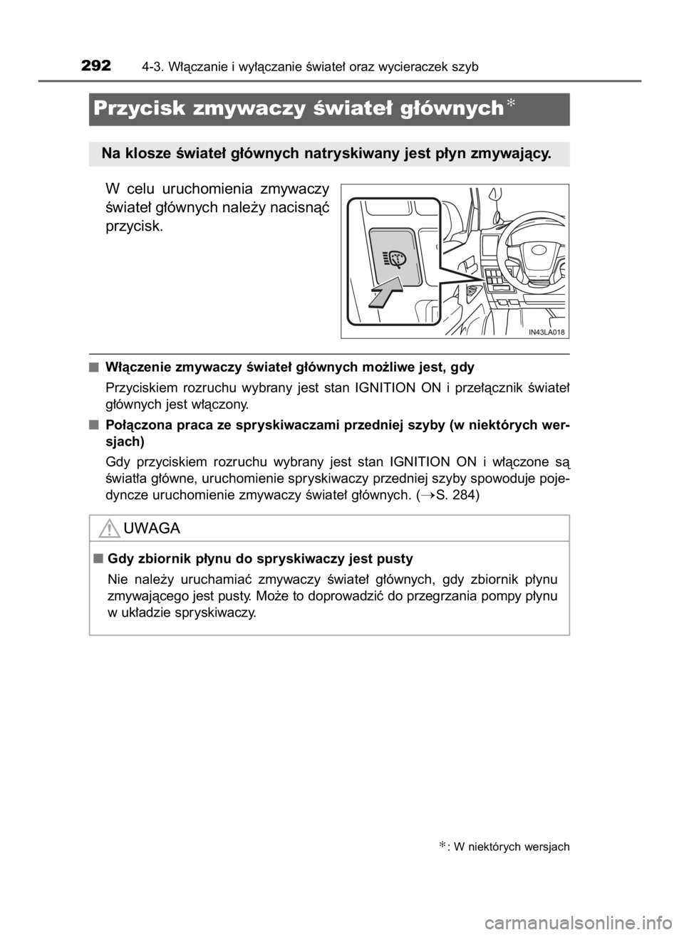 TOYOTA LAND CRUISER 2016  Instrukcja obsługi (in Polish) W celu  uruchomienia  zmywaczy
Êwiate∏ g∏ównych nale˝y nacisnàç
przycisk.
W∏àczenie zmywaczy Êwiate∏ g∏ównych mo˝liwe jest, gdy
Przyciskiem  rozruchu  wybrany  jest  stan  IGNITION 