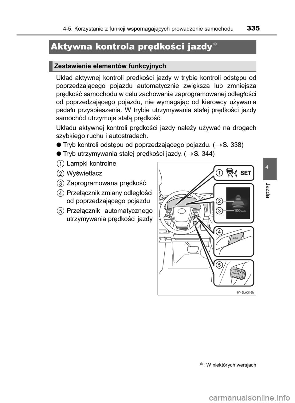 TOYOTA LAND CRUISER 2016  Instrukcja obsługi (in Polish) Uk∏ad  aktywnej  kontroli  pr´dkoÊci  jazdy  w trybie  kontroli  odst´pu  od
poprzedzajàcego  pojazdu  automatycznie  zwi´ksza  lub  zmniejsza
pr´dkoÊç samochodu w celu zachowania zaprogramo