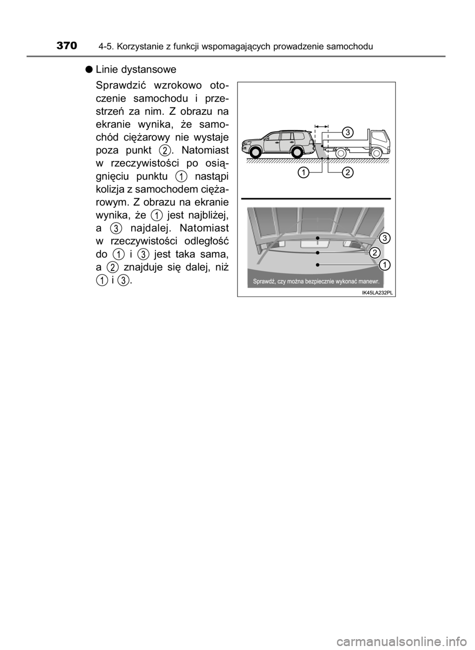 TOYOTA LAND CRUISER 2016  Instrukcja obsługi (in Polish) Linie dystansowe
Sprawdziç  wzrokowo  oto-
czenie  samochodu  i prze-
strzeƒ  za  nim.  Z obrazu  na
ekranie  wynika,  ˝e  samo-
chód  ci´˝arowy  nie  wystaje
poza  punkt  .  Natomiast
w rzeczyw