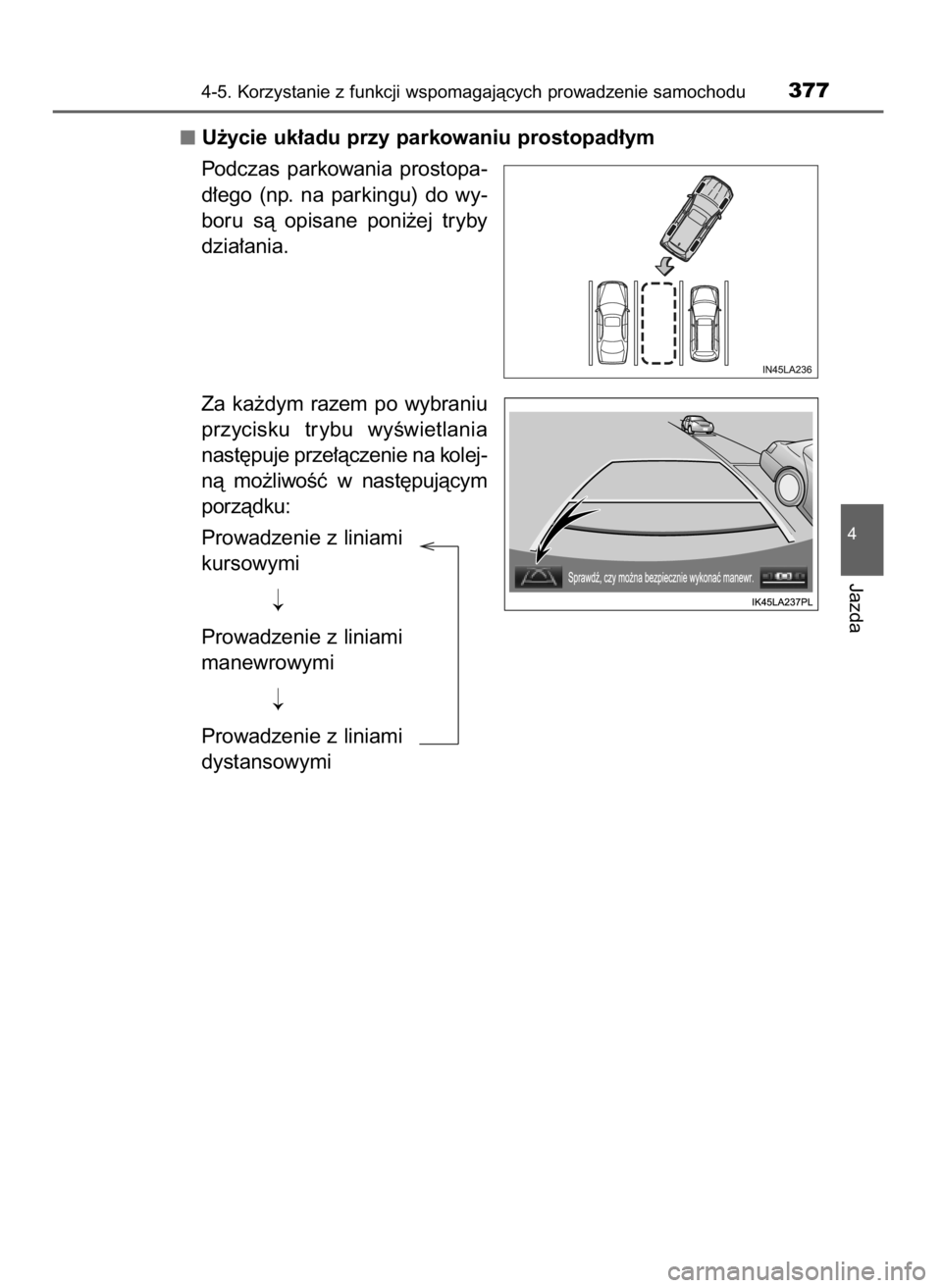 TOYOTA LAND CRUISER 2016  Instrukcja obsługi (in Polish) U˝ycie uk∏adu przy parkowaniu prostopad∏ym
Podczas  parkowania  prostopa-
d∏ego  (np.  na  parkingu)  do  wy-
boru  sà  opisane  poni˝ej  tryby
dzia∏ania.
Za  ka˝dym  razem  po  wybraniu
p