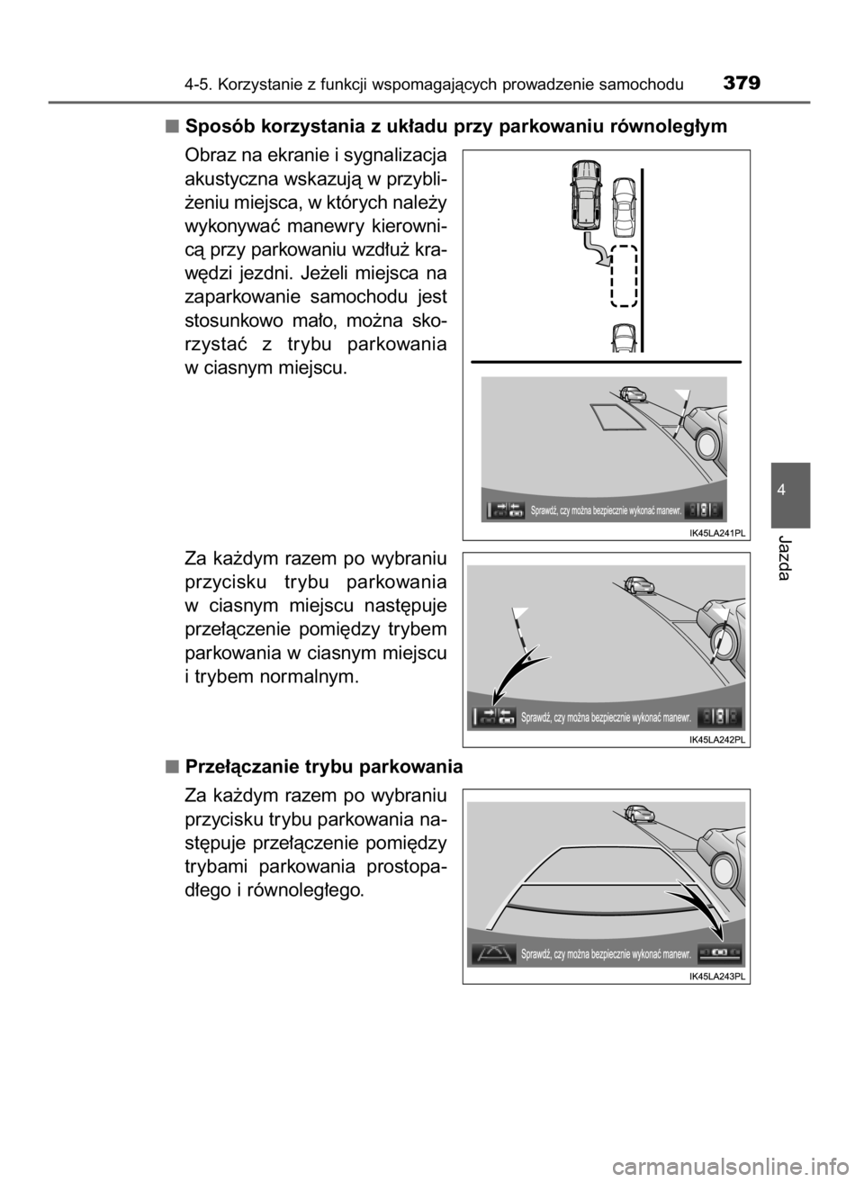 TOYOTA LAND CRUISER 2016  Instrukcja obsługi (in Polish) Sposób korzystania z uk∏adu przy parkowaniu równoleg∏ym
Obraz na ekranie i sygnalizacja
akustyczna wskazujà w przybli-
˝eniu miejsca, w których nale˝y
wykonywaç  manewry  kierowni-
cà przy