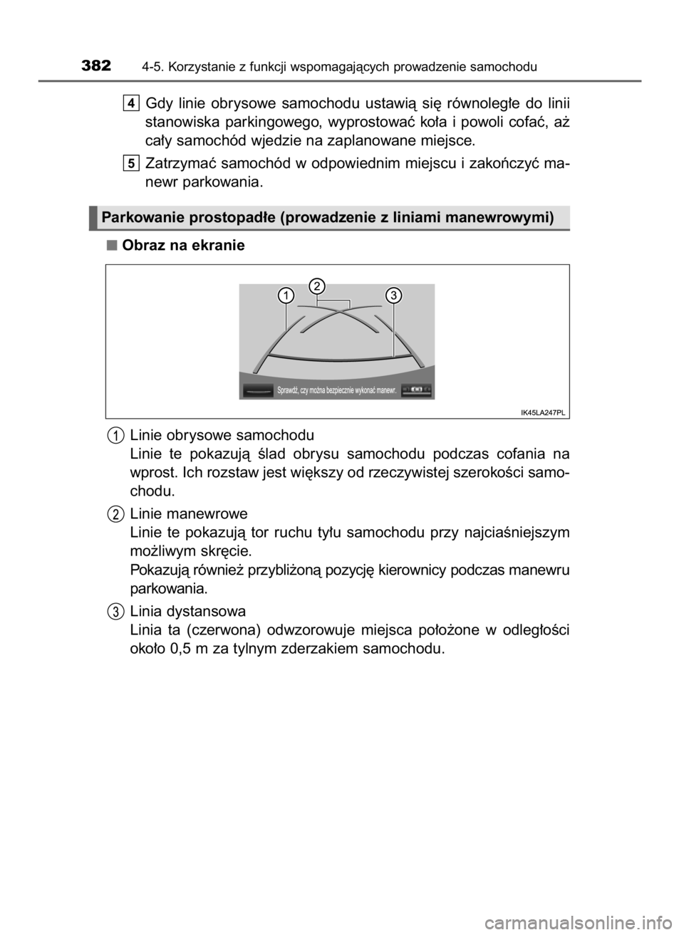 TOYOTA LAND CRUISER 2016  Instrukcja obsługi (in Polish) Gdy  linie  obrysowe  samochodu  ustawià  si´  równoleg∏e  do  linii
stanowiska  parkingowego,  wyprostowaç  ko∏a  i powoli  cofaç,  a˝
ca∏y samochód wjedzie na zaplanowane miejsce.
Zatrz