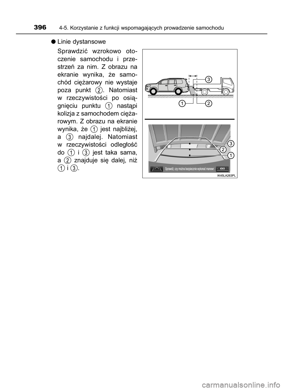 TOYOTA LAND CRUISER 2016  Instrukcja obsługi (in Polish) Linie dystansowe
Sprawdziç  wzrokowo  oto-
czenie  samochodu  i prze-
strzeƒ  za  nim.  Z obrazu  na
ekranie  wynika,  ˝e  samo-
chód  ci´˝arowy  nie  wystaje
poza  punkt  .  Natomiast
w rzeczyw