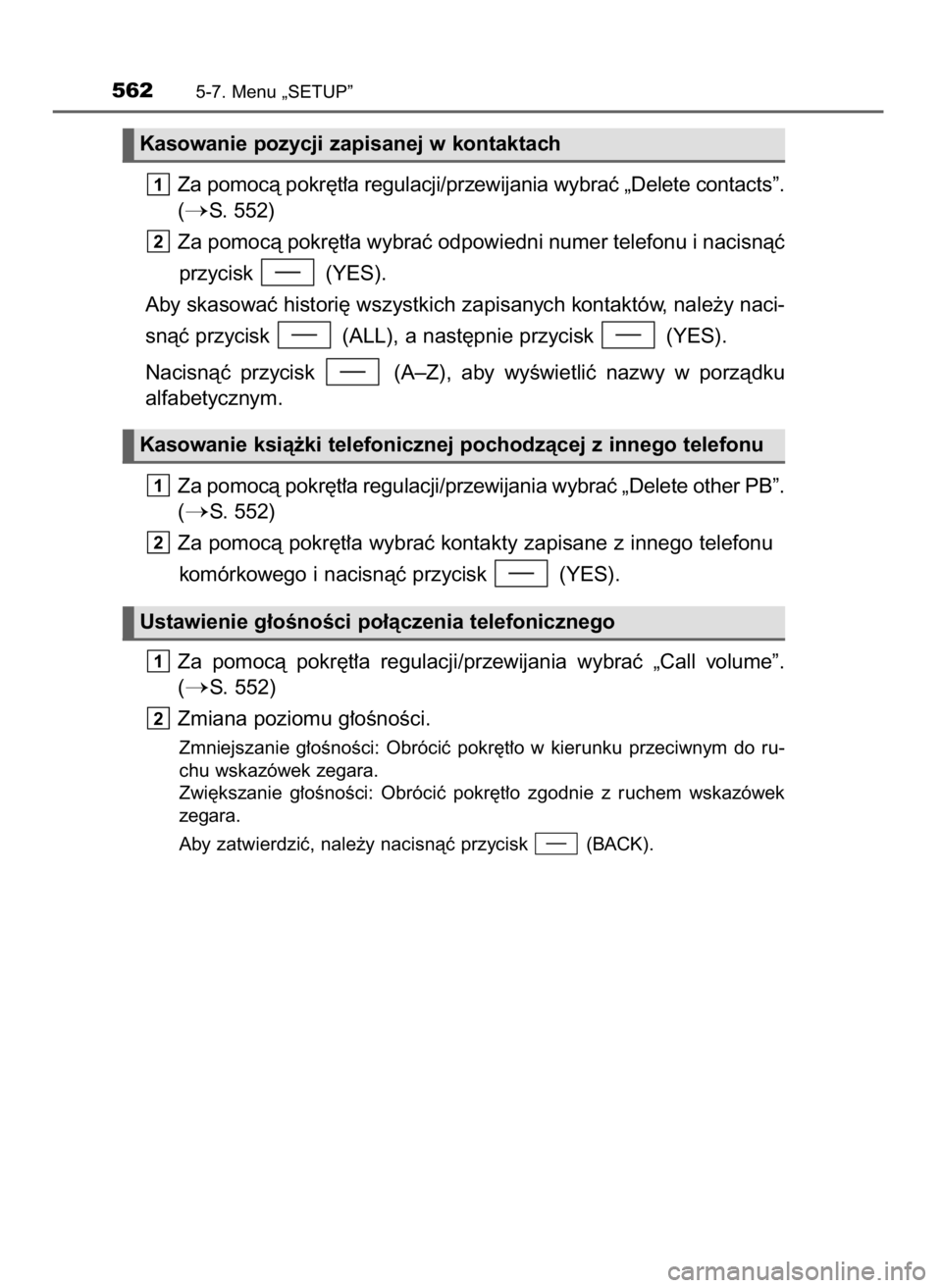 TOYOTA LAND CRUISER 2016 Instrukcja obsługi (in Polish) Za pomocà pokr´t∏a regulacji/przewijania wybraç „Delete contacts”.
(
S. 552)
Za pomocà pokr´t∏a wybraç odpowiedni numer telefonu i nacisnàç
przycisk (YES).
Aby skasowaç histori´ ws TOYOTA LAND CRUISER 2016 Instrukcja obsługi (in Polish) Za pomocà pokr´t∏a regulacji/przewijania wybraç „Delete contacts”.
(
S. 552)
Za pomocà pokr´t∏a wybraç odpowiedni numer telefonu i nacisnàç
przycisk (YES).
Aby skasowaç histori´ ws