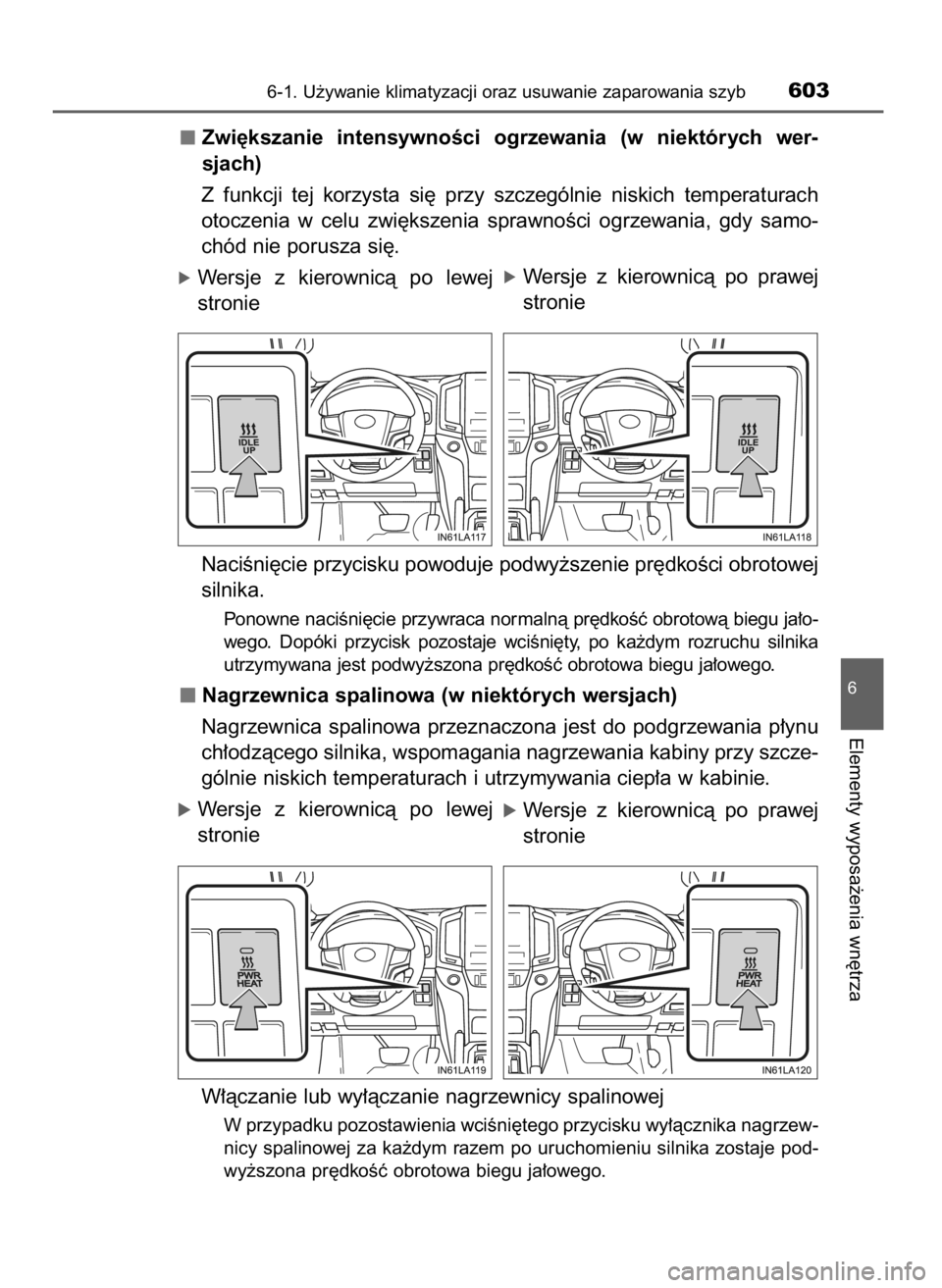 TOYOTA LAND CRUISER 2016 Instrukcja obsługi (in Polish) Zwi´kszanie intensywnoÊci ogrzewania (w niektórych wer-
sjach)
Z funkcji tej korzysta si´ przy szczególnie niskich temperaturach
otoczenia w celu zwi´kszenia sprawnoÊci ogrzewani TOYOTA LAND CRUISER 2016 Instrukcja obsługi (in Polish) Zwi´kszanie intensywnoÊci ogrzewania (w niektórych wer-
sjach)
Z funkcji tej korzysta si´ przy szczególnie niskich temperaturach
otoczenia w celu zwi´kszenia sprawnoÊci ogrzewani
