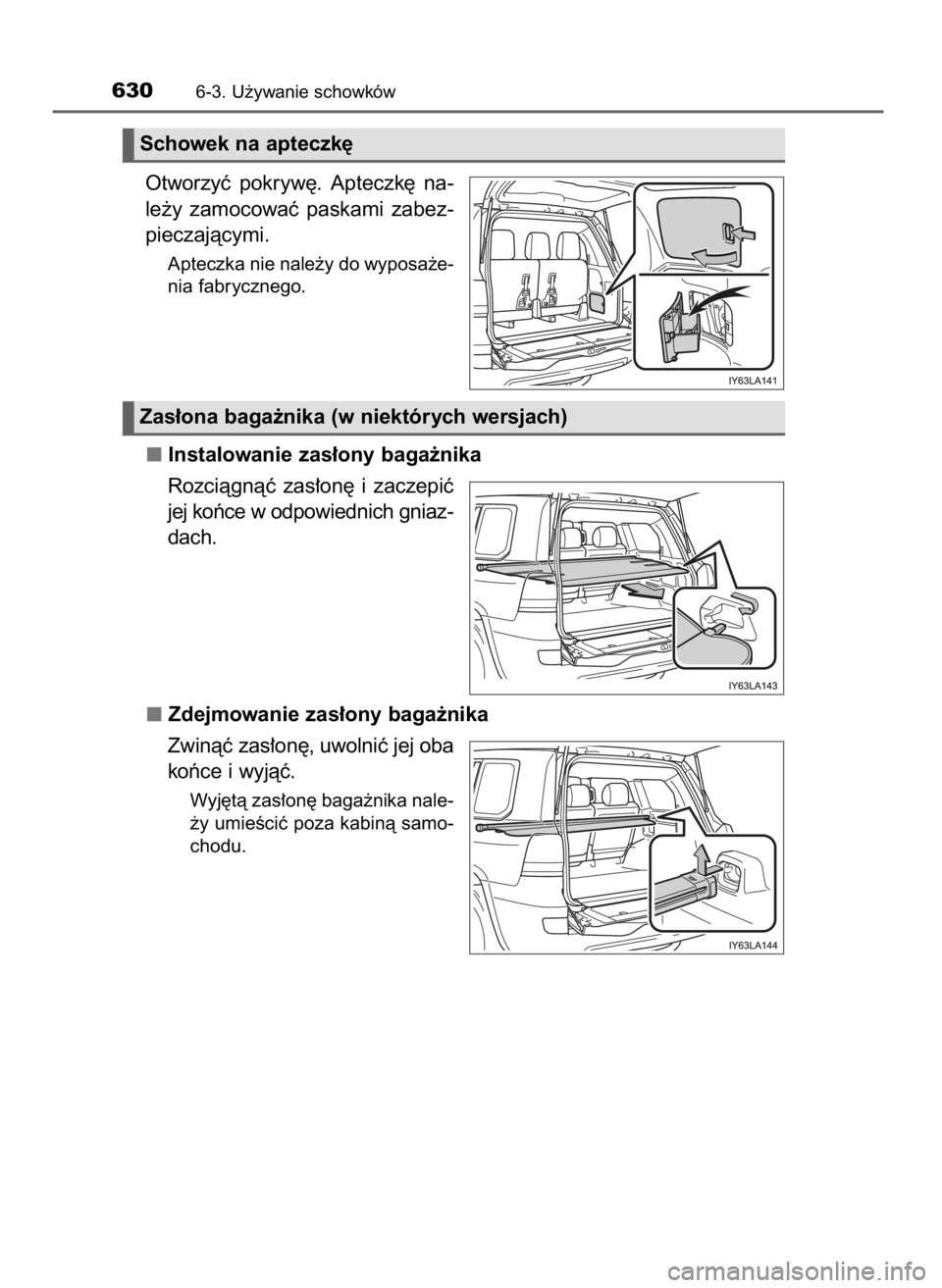 TOYOTA LAND CRUISER 2016  Instrukcja obsługi (in Polish) Otworzyç  pokryw´.  Apteczk´  na-
le˝y  zamocowaç  paskami  zabez-
pieczajàcymi.
Apteczka nie nale˝y do wyposa˝e-
nia fabrycznego.
Instalowanie zas∏ony baga˝nika
Rozciàgnàç  zas∏on´  