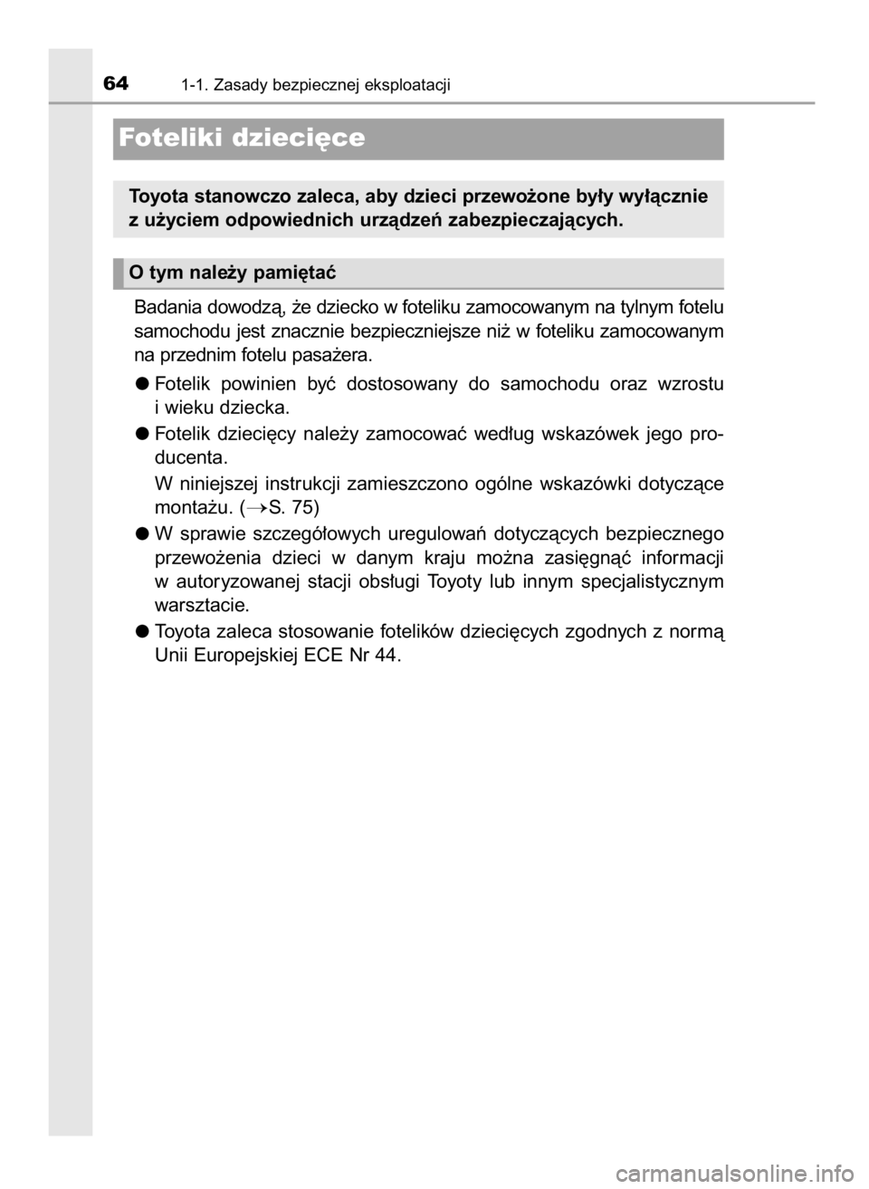 TOYOTA LAND CRUISER 2016  Instrukcja obsługi (in Polish) Badania dowodzà, ˝e dziecko w foteliku zamocowanym na tylnym fotelu
samochodu  jest  znacznie  bezpieczniejsze  ni˝  w foteliku  zamocowanym
na przednim fotelu pasa˝era.
Fotelik  powinien  byç  d