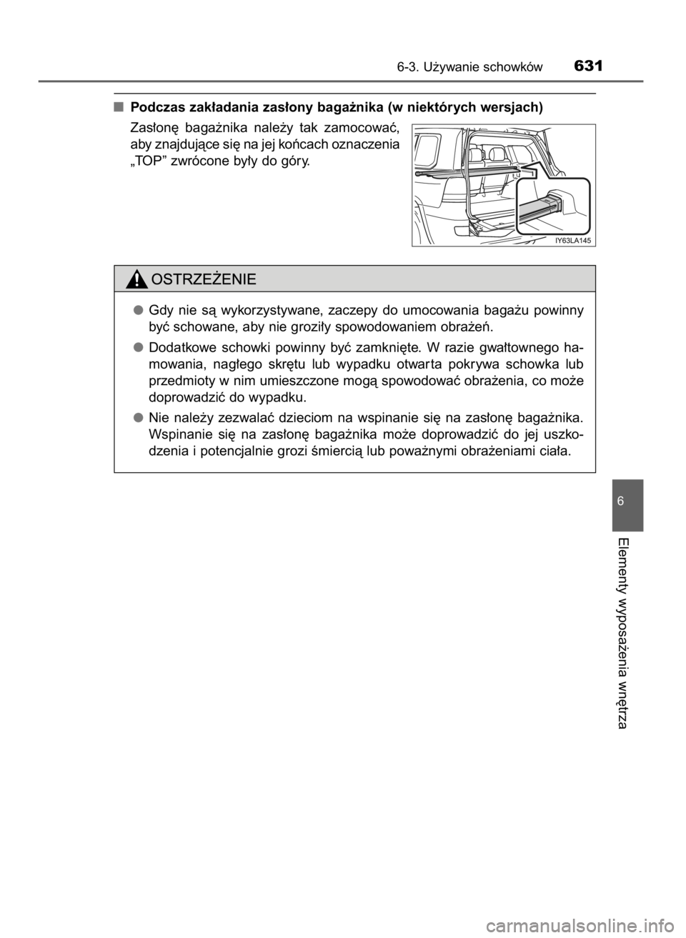 TOYOTA LAND CRUISER 2016  Instrukcja obsługi (in Polish) Podczas zak∏adania zas∏ony baga˝nika (w niektórych wersjach)
Zas∏on´  baga˝nika  nale˝y  tak  zamocowaç,
aby znajdujàce si´ na jej koƒcach oznaczenia
„TOP” zwrócone by∏y do góry