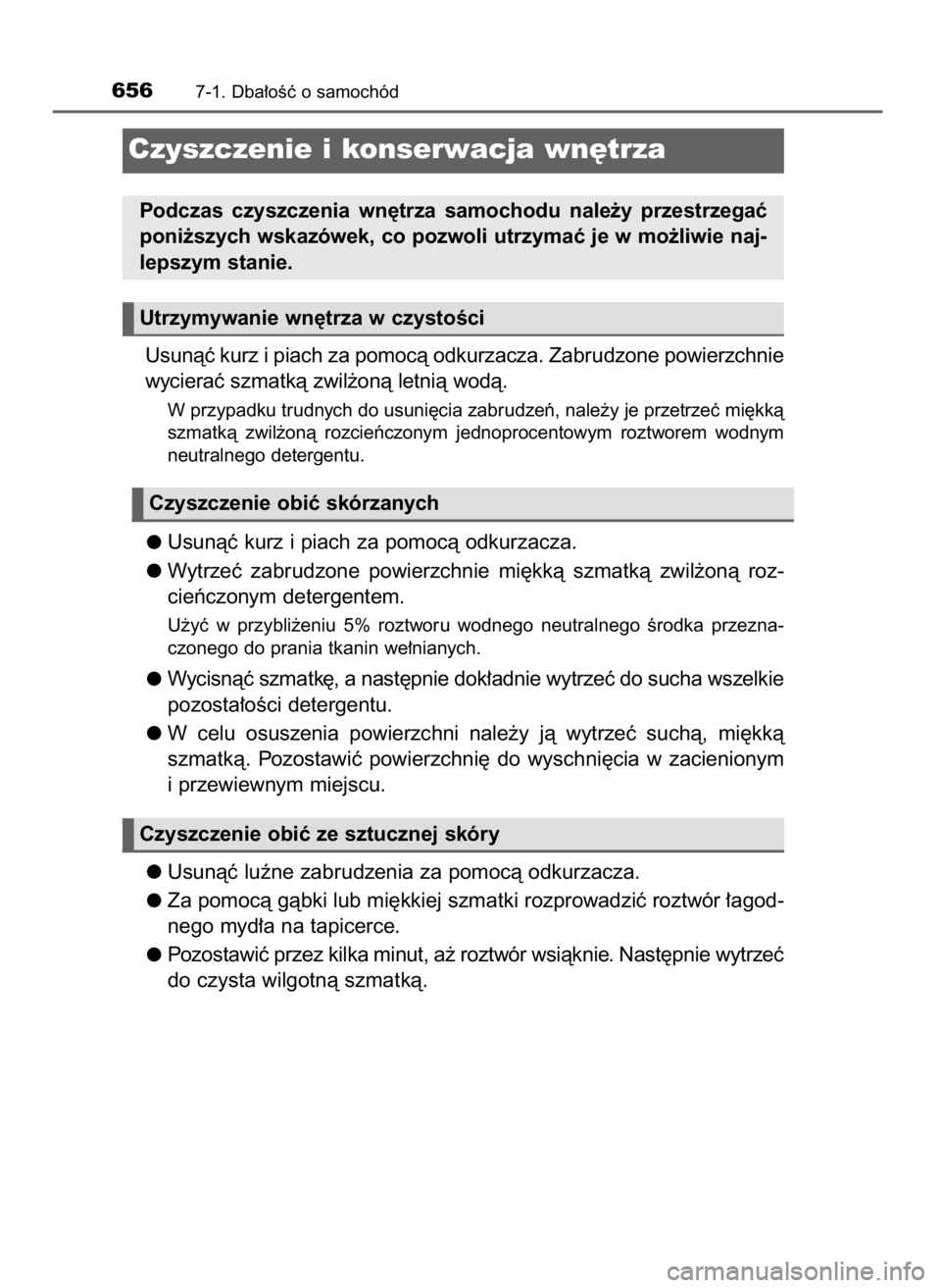 TOYOTA LAND CRUISER 2016 Instrukcja obsługi (in Polish) Usunàç kurz i piach za pomocà odkurzacza. Zabrudzone powierzchnie
wycieraç szmatkà zwil˝onà letnià wodà.
W przypadku trudnych do usuni´cia zabrudzeƒ, nale˝y je przetrzeç mi´kkà
szmatkà TOYOTA LAND CRUISER 2016 Instrukcja obsługi (in Polish) Usunàç kurz i piach za pomocà odkurzacza. Zabrudzone powierzchnie
wycieraç szmatkà zwil˝onà letnià wodà.
W przypadku trudnych do usuni´cia zabrudzeƒ, nale˝y je przetrzeç mi´kkà
szmatkà