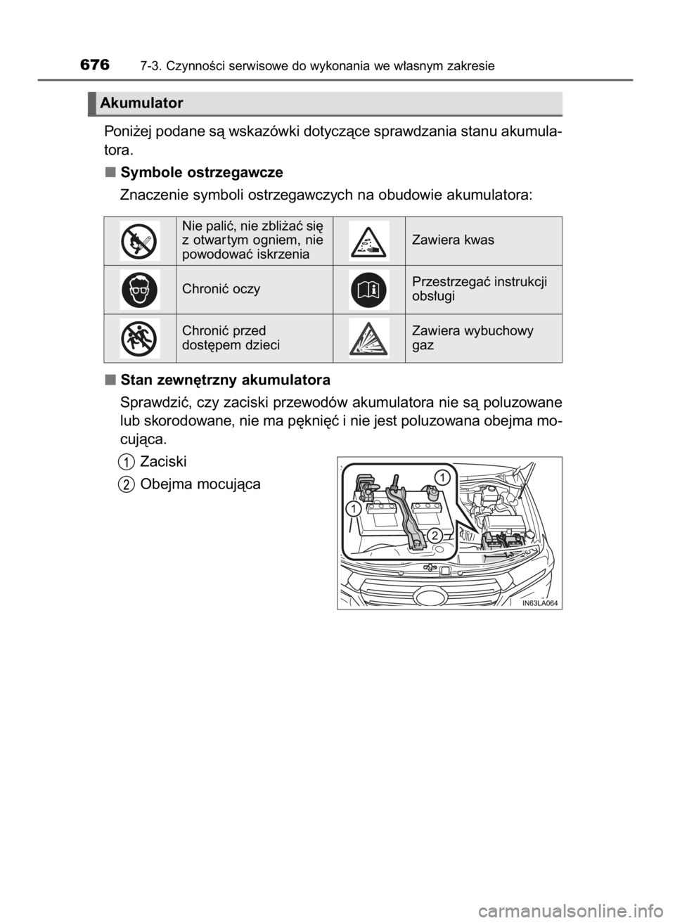 TOYOTA LAND CRUISER 2016  Instrukcja obsługi (in Polish) Poni˝ej podane sà wskazówki dotyczàce sprawdzania stanu akumula-
tora.
Symbole ostrzegawcze
Znaczenie symboli ostrzegawczych na obudowie akumulatora:
Stan zewn´trzny akumulatora
Sprawdziç, czy z