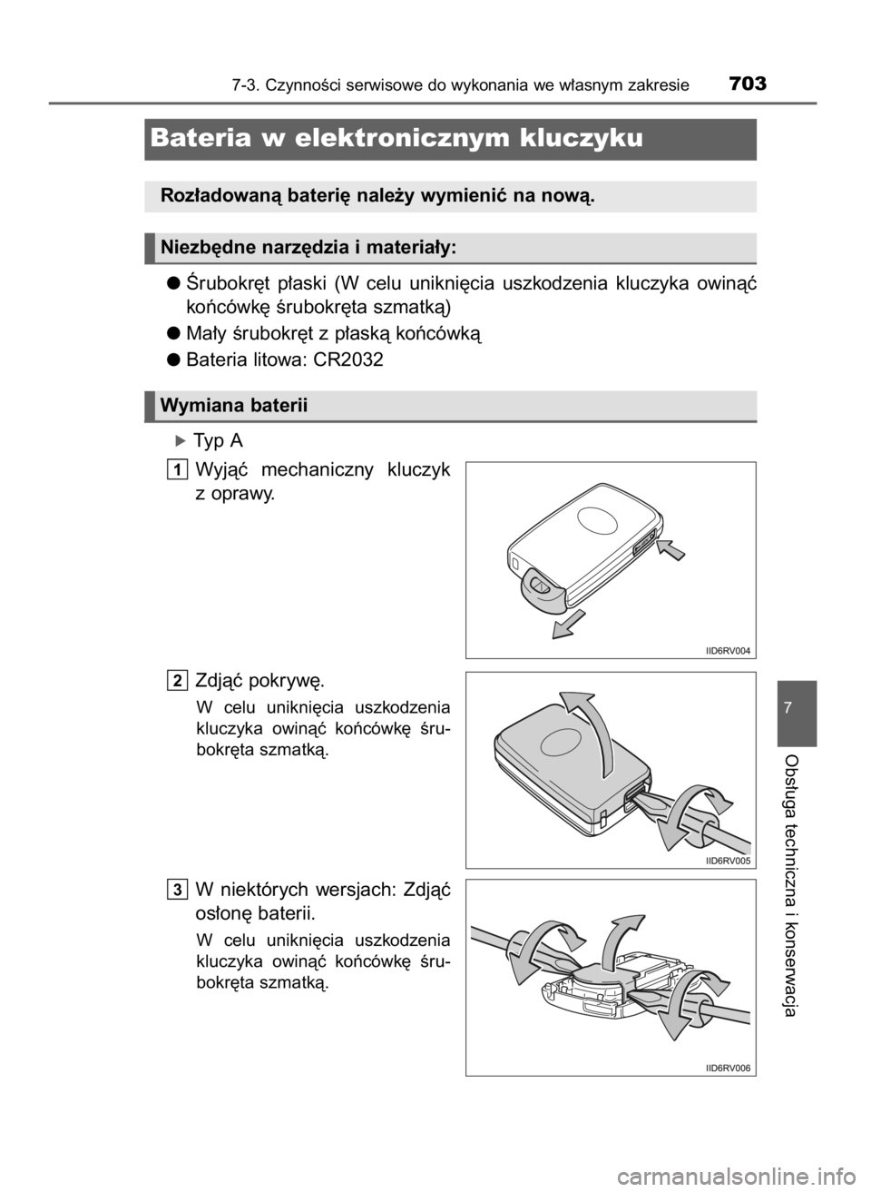 TOYOTA LAND CRUISER 2016  Instrukcja obsługi (in Polish) Ârubokr´t  p∏aski  (W celu  unikni´cia  uszkodzenia  kluczyka  owinàç
koƒcówk´ Êrubokr´ta szmatkà)
Ma∏y Êrubokr´t z p∏askà koƒcówkà
Bateria litowa: CR2032
óTyp A
Wyjàç  mecha