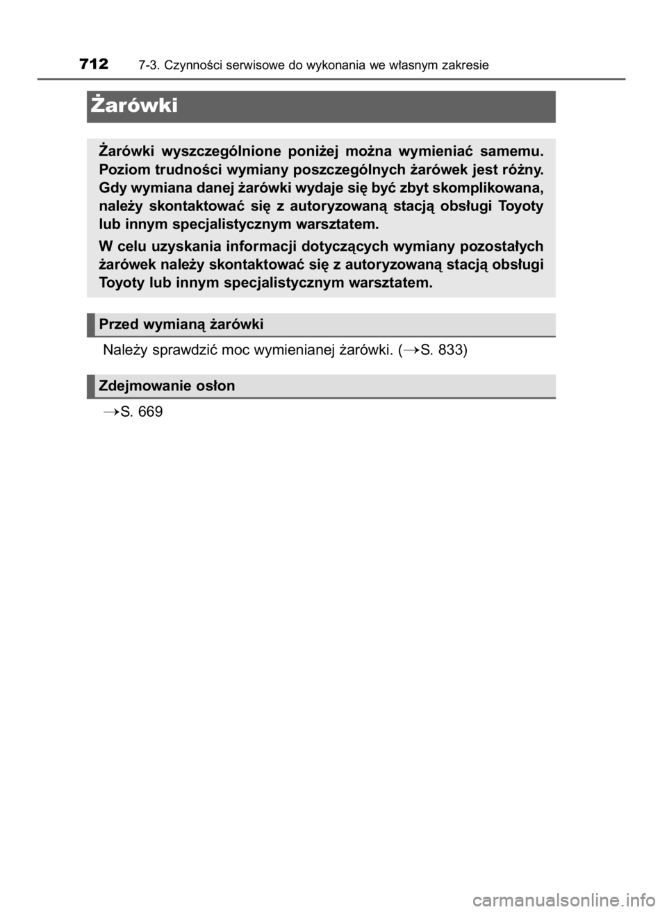 TOYOTA LAND CRUISER 2016  Instrukcja obsługi (in Polish) Nale˝y sprawdziç moc wymienianej ˝arówki. (S. 833)
S. 669
7127-3. CzynnoÊci serwisowe do wykonania we w∏asnym zakresie
˚arówki
˚arówki  wyszczególnione  poni˝ej  mo˝na  wymieniaç  sam