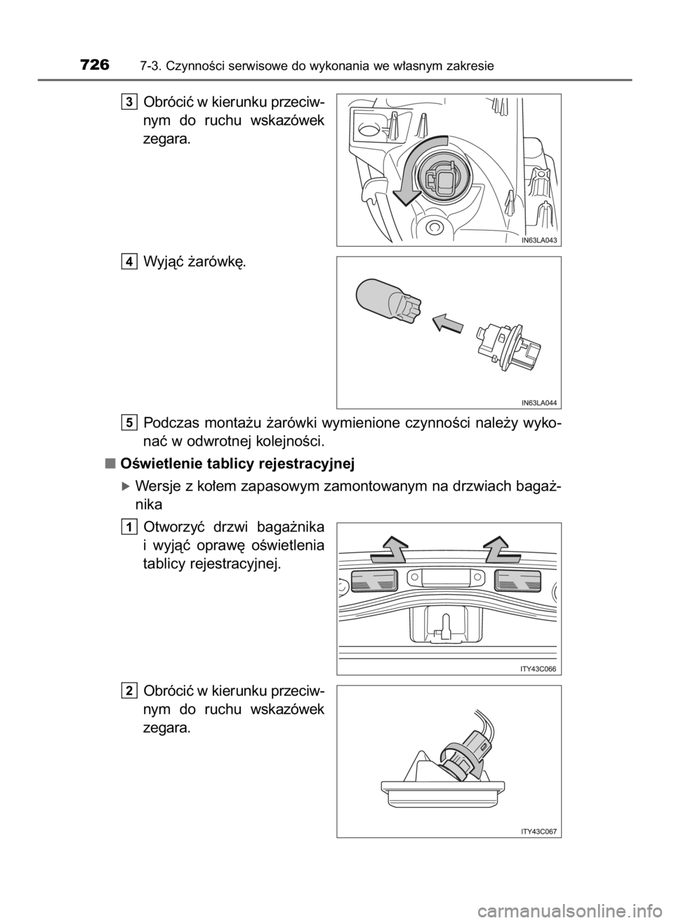 TOYOTA LAND CRUISER 2016  Instrukcja obsługi (in Polish) Obróciç w kierunku przeciw-
nym  do  ruchu  wskazówek
zegara.
Wyjàç ˝arówk´.
Podczas  monta˝u  ˝arówki  wymienione  czynnoÊci  nale˝y  wyko-
naç w odwrotnej kolejnoÊci.
OÊwietlenie tab