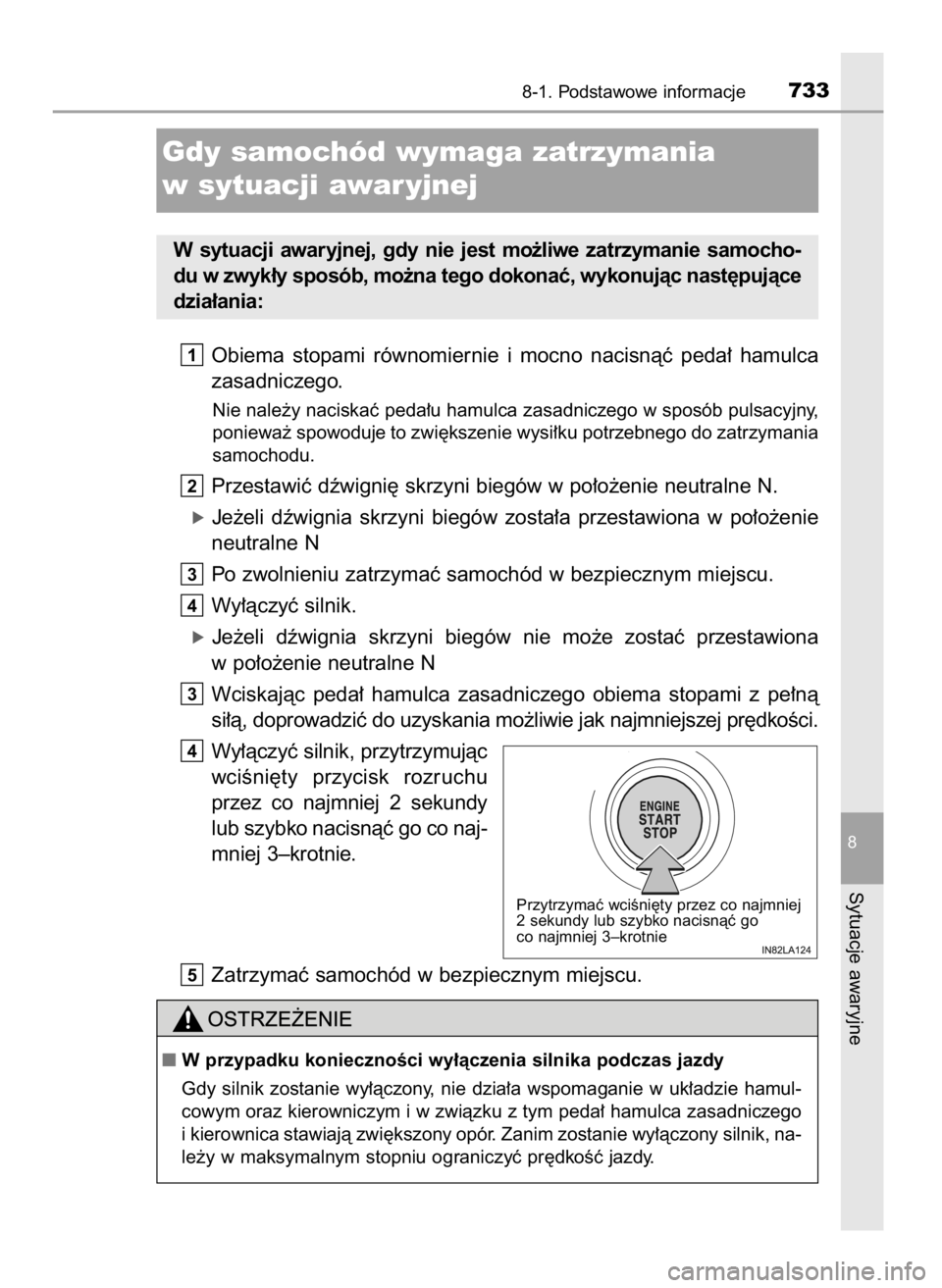 TOYOTA LAND CRUISER 2016 Instrukcja obsługi (in Polish) Obiema stopami równomiernie i mocno nacisnàç peda∏ hamulca
zasadniczego.
Nie nale˝y naciskaç peda∏u hamulca zasadniczego w sposób pulsacyjny,
poniewa˝ spowoduje to zwi´kszenie wysi TOYOTA LAND CRUISER 2016 Instrukcja obsługi (in Polish) Obiema stopami równomiernie i mocno nacisnàç peda∏ hamulca
zasadniczego.
Nie nale˝y naciskaç peda∏u hamulca zasadniczego w sposób pulsacyjny,
poniewa˝ spowoduje to zwi´kszenie wysi