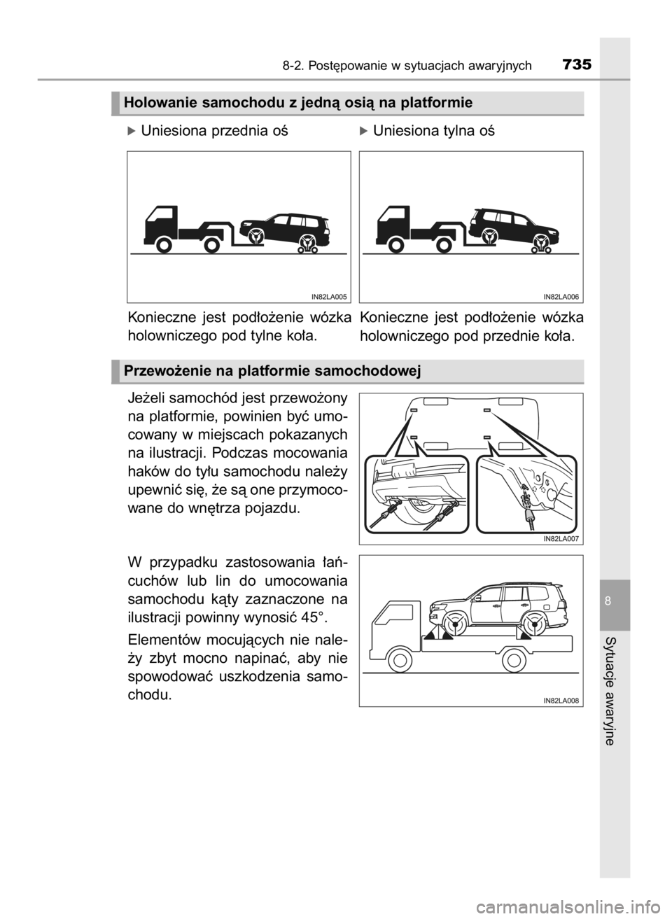 TOYOTA LAND CRUISER 2016  Instrukcja obsługi (in Polish) óUniesiona przednia oÊóUniesiona tylna oÊ
Konieczne  jest  pod∏o˝enie  wózka
holowniczego pod tylne ko∏a.
Je˝eli samochód jest przewo˝ony
na  platformie,  powinien  byç  umo-
cowany  w m