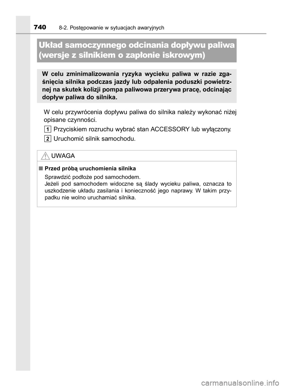 TOYOTA LAND CRUISER 2016  Instrukcja obsługi (in Polish) W celu  przywrócenia  dop∏ywu  paliwa  do  silnika  nale˝y  wykonaç  ni˝ej
opisane czynnoÊci.
Przyciskiem rozruchu wybraç stan ACCESSORY lub wy∏àczony.
Uruchomiç silnik samochodu.
2
1
7408