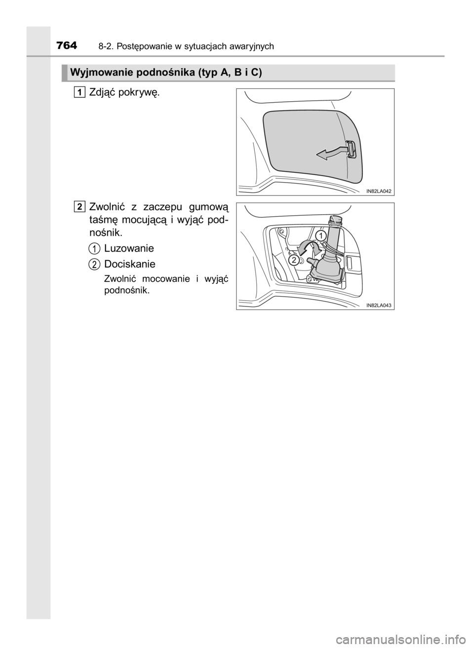 TOYOTA LAND CRUISER 2016  Instrukcja obsługi (in Polish) Zdjàç pokryw´.
Zwolniç  z zaczepu  gumowà
taÊm´  mocujàcà  i wyjàç  pod-
noÊnik.
Luzowanie
Dociskanie
Zwolniç  mocowanie  i wyjàç
podnoÊnik.
2
1
7648-2. Post´powanie w sytuacjach awar