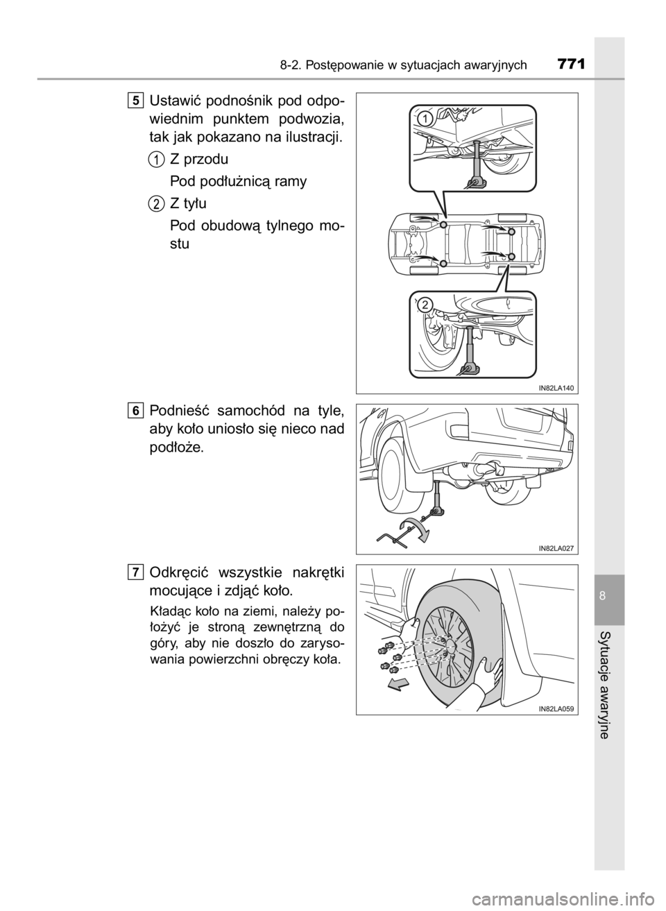 TOYOTA LAND CRUISER 2016  Instrukcja obsługi (in Polish) Ustawiç  podnoÊnik  pod  odpo-
wiednim  punktem  podwozia,
tak jak pokazano na ilustracji.
Z przodu
Pod pod∏u˝nicà ramy
Z ty∏u
Pod  obudowà  tylnego  mo-
stu
PodnieÊç  samochód  na  tyle,
