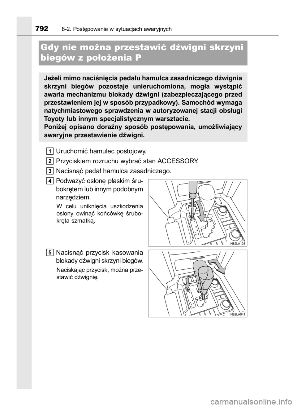 TOYOTA LAND CRUISER 2016  Instrukcja obsługi (in Polish) Uruchomiç hamulec postojowy.
Przyciskiem rozruchu wybraç stan ACCESSORY.
Nacisnàç peda∏ hamulca zasadniczego.
Podwa˝yç  os∏on´  p∏askim  Êru-
bokr´tem lub innym podobnym
narz´dziem.
W 