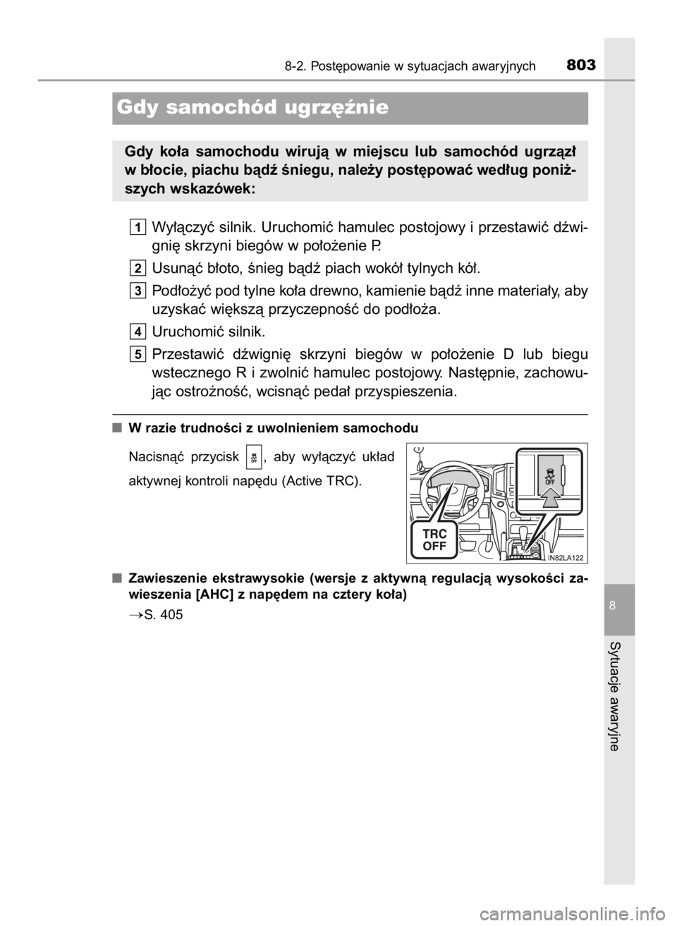 TOYOTA LAND CRUISER 2016  Instrukcja obsługi (in Polish) Wy∏àczyç silnik. Uruchomiç hamulec postojowy i przestawiç dêwi-
gni´ skrzyni biegów w po∏o˝enie P.
Usunàç b∏oto, Ênieg bàdê piach wokó∏ tylnych kó∏.
Pod∏o˝yç pod tylne ko