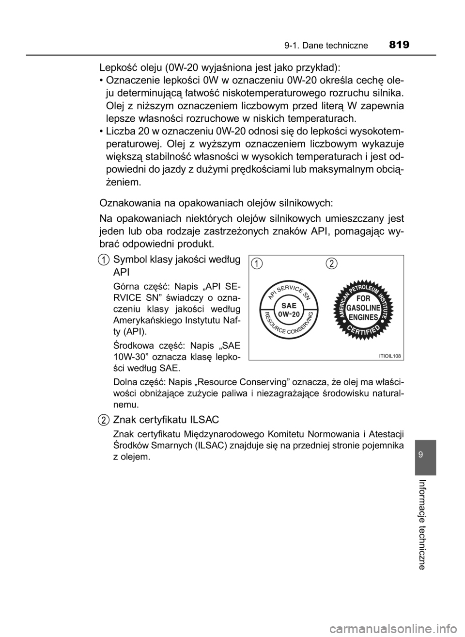 TOYOTA LAND CRUISER 2016 Instrukcja obsługi (in Polish) LepkoÊç oleju (0W-20 wyjaÊniona jest jako przyk∏ad):
• Oznaczenie lepkoÊci 0W w oznaczeniu 0W-20 okreÊla cech´ ole-
ju determinujàcà ∏atwoÊç niskotemperaturowego rozruchu silnika.
Olej TOYOTA LAND CRUISER 2016 Instrukcja obsługi (in Polish) LepkoÊç oleju (0W-20 wyjaÊniona jest jako przyk∏ad):
• Oznaczenie lepkoÊci 0W w oznaczeniu 0W-20 okreÊla cech´ ole-
ju determinujàcà ∏atwoÊç niskotemperaturowego rozruchu silnika.
Olej