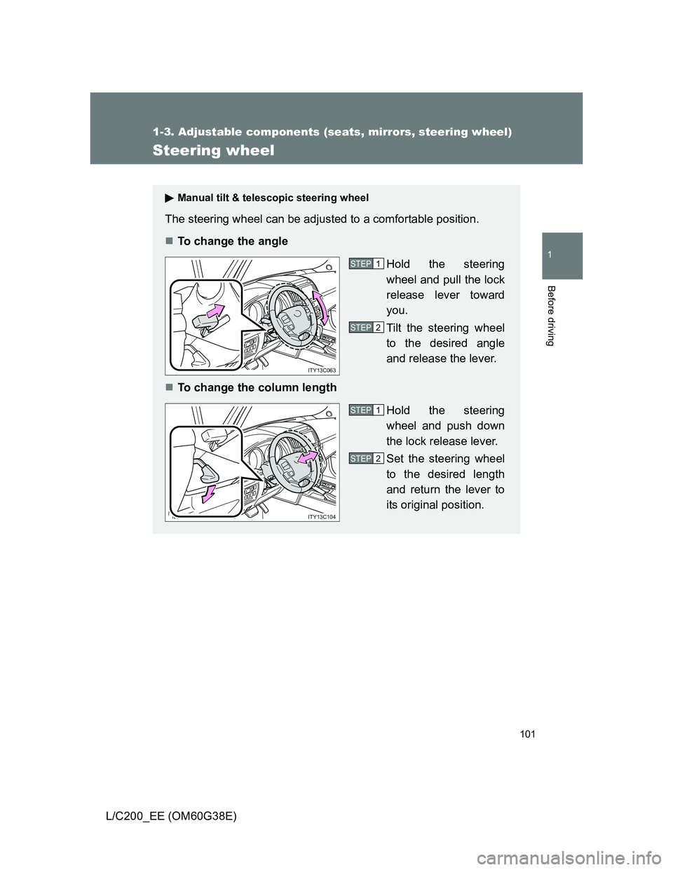 TOYOTA LAND CRUISER 2012  Owners Manual 101
1
1-3. Adjustable components (seats, mirrors, steering wheel)
Before driving
L/C200_EE (OM60G38E)
Steering wheel
Manual tilt & telescopic steering wheel
The steering wheel can be adjusted to a com