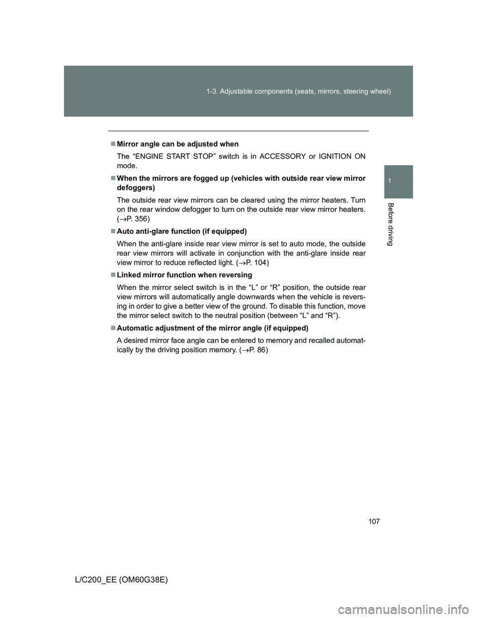 TOYOTA LAND CRUISER 2012 Owners Manual 107 1-3. Adjustable components (seats, mirrors, steering wheel)
1
Before driving
L/C200_EE (OM60G38E)
Mirror angle can be adjusted when
The “ENGINE START STOP” switch is in ACCESSORY or IGNITIO TOYOTA LAND CRUISER 2012 Owners Manual 107 1-3. Adjustable components (seats, mirrors, steering wheel)
1
Before driving
L/C200_EE (OM60G38E)
Mirror angle can be adjusted when
The “ENGINE START STOP” switch is in ACCESSORY or IGNITIO