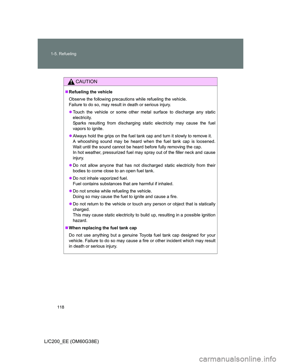 TOYOTA LAND CRUISER 2012 Owners Manual 118 1-5. Refueling
L/C200_EE (OM60G38E)
CAUTION
Refueling the vehicle
Observe the following precautions while refueling the vehicle.
Failure to do so, may result in death or serious injury.
Tou TOYOTA LAND CRUISER 2012 Owners Manual 118 1-5. Refueling
L/C200_EE (OM60G38E)
CAUTION
Refueling the vehicle
Observe the following precautions while refueling the vehicle.
Failure to do so, may result in death or serious injury.
Tou