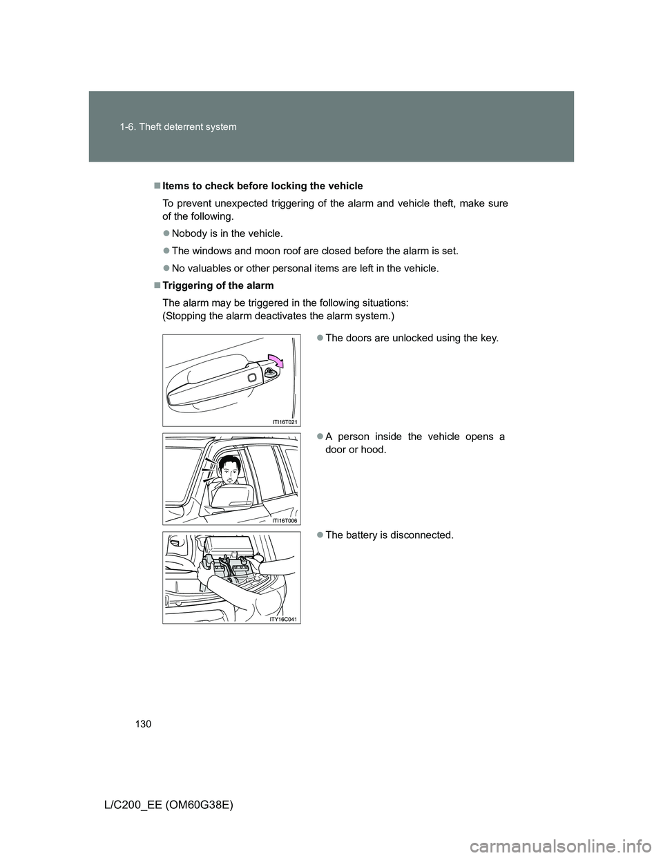 TOYOTA LAND CRUISER 2012  Owners Manual 130 1-6. Theft deterrent system
L/C200_EE (OM60G38E)
Items to check before locking the vehicle
To prevent unexpected triggering of the alarm and vehicle theft, make sure
of the following.
Nobody