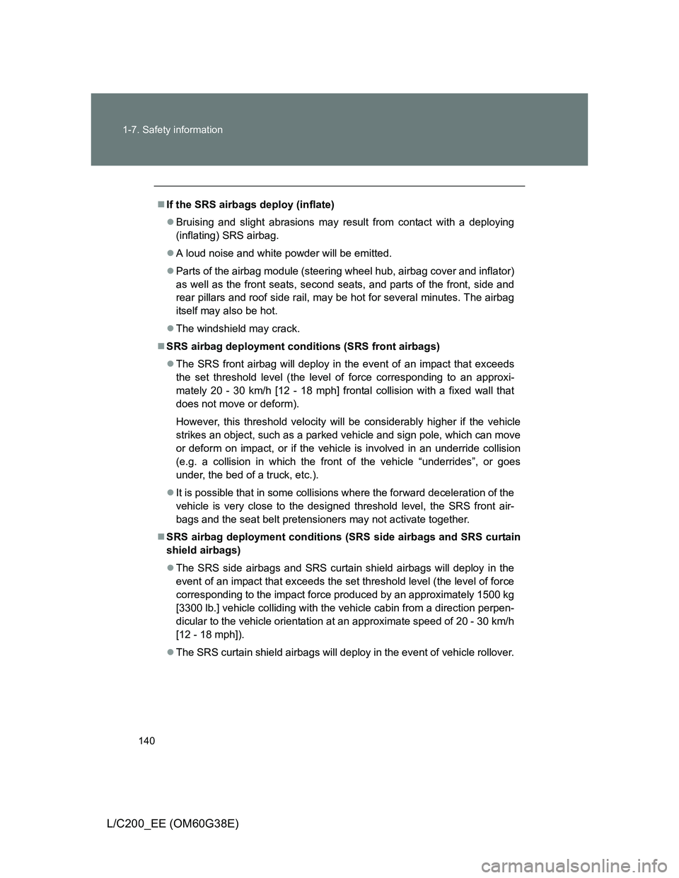 TOYOTA LAND CRUISER 2012 Owners Manual 140 1-7. Safety information
L/C200_EE (OM60G38E)
If the SRS airbags deploy (inflate)
Bruising and slight abrasions may result from contact with a deploying
(inflating) SRS airbag.
A loud nois TOYOTA LAND CRUISER 2012 Owners Manual 140 1-7. Safety information
L/C200_EE (OM60G38E)
If the SRS airbags deploy (inflate)
Bruising and slight abrasions may result from contact with a deploying
(inflating) SRS airbag.
A loud nois