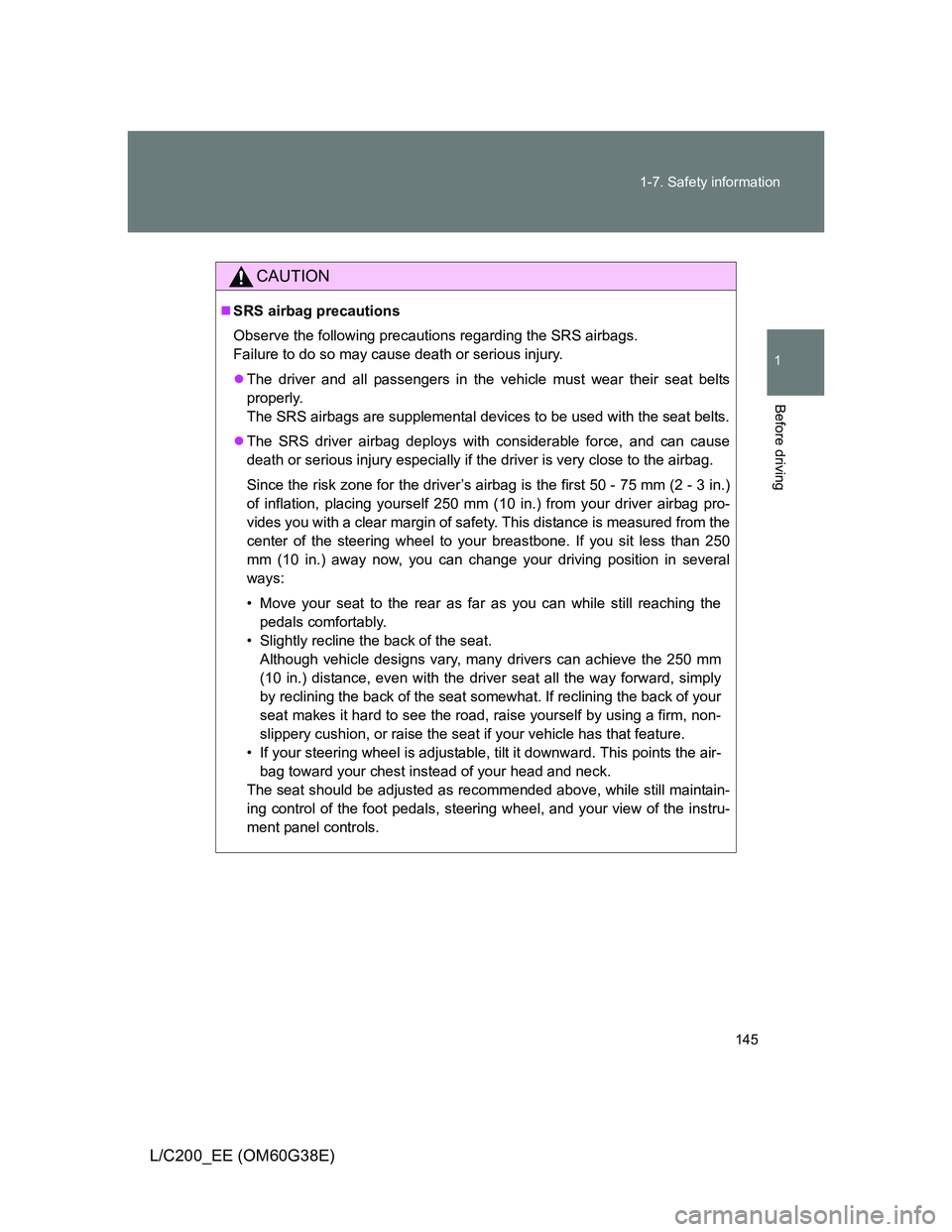 TOYOTA LAND CRUISER 2012 Owners Manual 145 1-7. Safety information
1
Before driving
L/C200_EE (OM60G38E)
CAUTION
SRS airbag precautions
Observe the following precautions regarding the SRS airbags.
Failure to do so may cause death or se TOYOTA LAND CRUISER 2012 Owners Manual 145 1-7. Safety information
1
Before driving
L/C200_EE (OM60G38E)
CAUTION
SRS airbag precautions
Observe the following precautions regarding the SRS airbags.
Failure to do so may cause death or se
