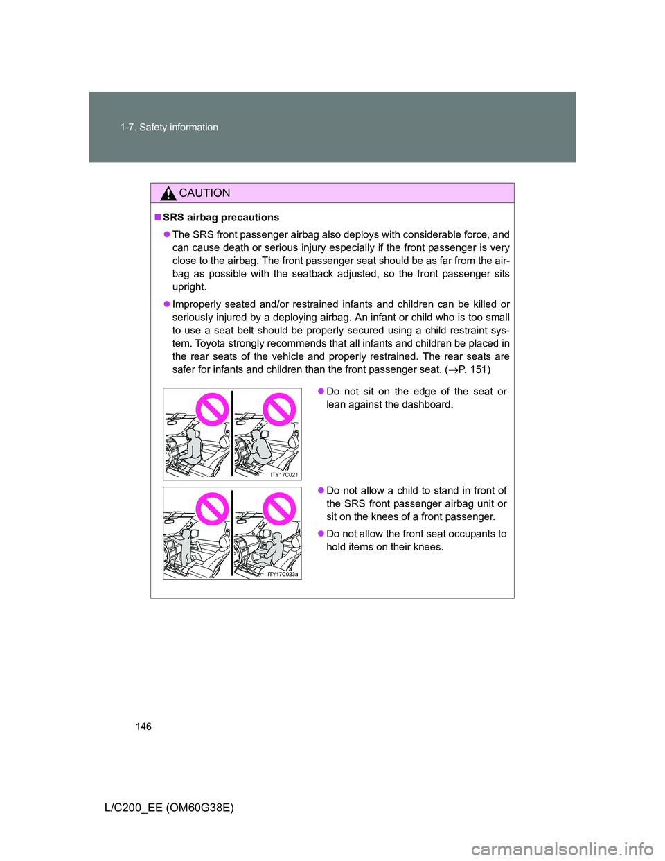TOYOTA LAND CRUISER 2012 Owners Manual 146 1-7. Safety information
L/C200_EE (OM60G38E)
CAUTION
SRS airbag precautions
The SRS front passenger airbag also deploys with considerable force, and
can cause death or serious injury especia TOYOTA LAND CRUISER 2012 Owners Manual 146 1-7. Safety information
L/C200_EE (OM60G38E)
CAUTION
SRS airbag precautions
The SRS front passenger airbag also deploys with considerable force, and
can cause death or serious injury especia