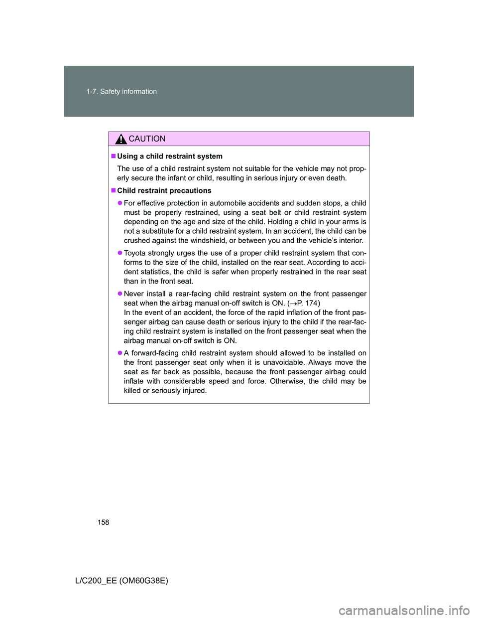 TOYOTA LAND CRUISER 2012 Owners Manual 158 1-7. Safety information
L/C200_EE (OM60G38E)
CAUTION
Using a child restraint system
The use of a child restraint system not suitable for the vehicle may not prop-
erly secure the infant or chil TOYOTA LAND CRUISER 2012 Owners Manual 158 1-7. Safety information
L/C200_EE (OM60G38E)
CAUTION
Using a child restraint system
The use of a child restraint system not suitable for the vehicle may not prop-
erly secure the infant or chil
