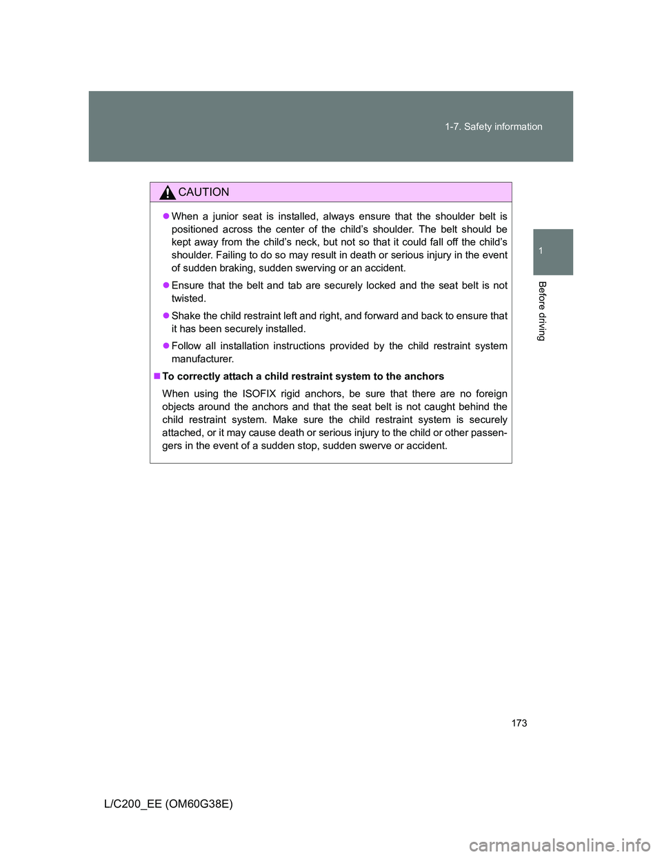 TOYOTA LAND CRUISER 2012 Owners Manual 173 1-7. Safety information
1
Before driving
L/C200_EE (OM60G38E)
CAUTION
When a junior seat is installed, always ensure that the shoulder belt is
positioned across the center of the child’s shou TOYOTA LAND CRUISER 2012 Owners Manual 173 1-7. Safety information
1
Before driving
L/C200_EE (OM60G38E)
CAUTION
When a junior seat is installed, always ensure that the shoulder belt is
positioned across the center of the child’s shou