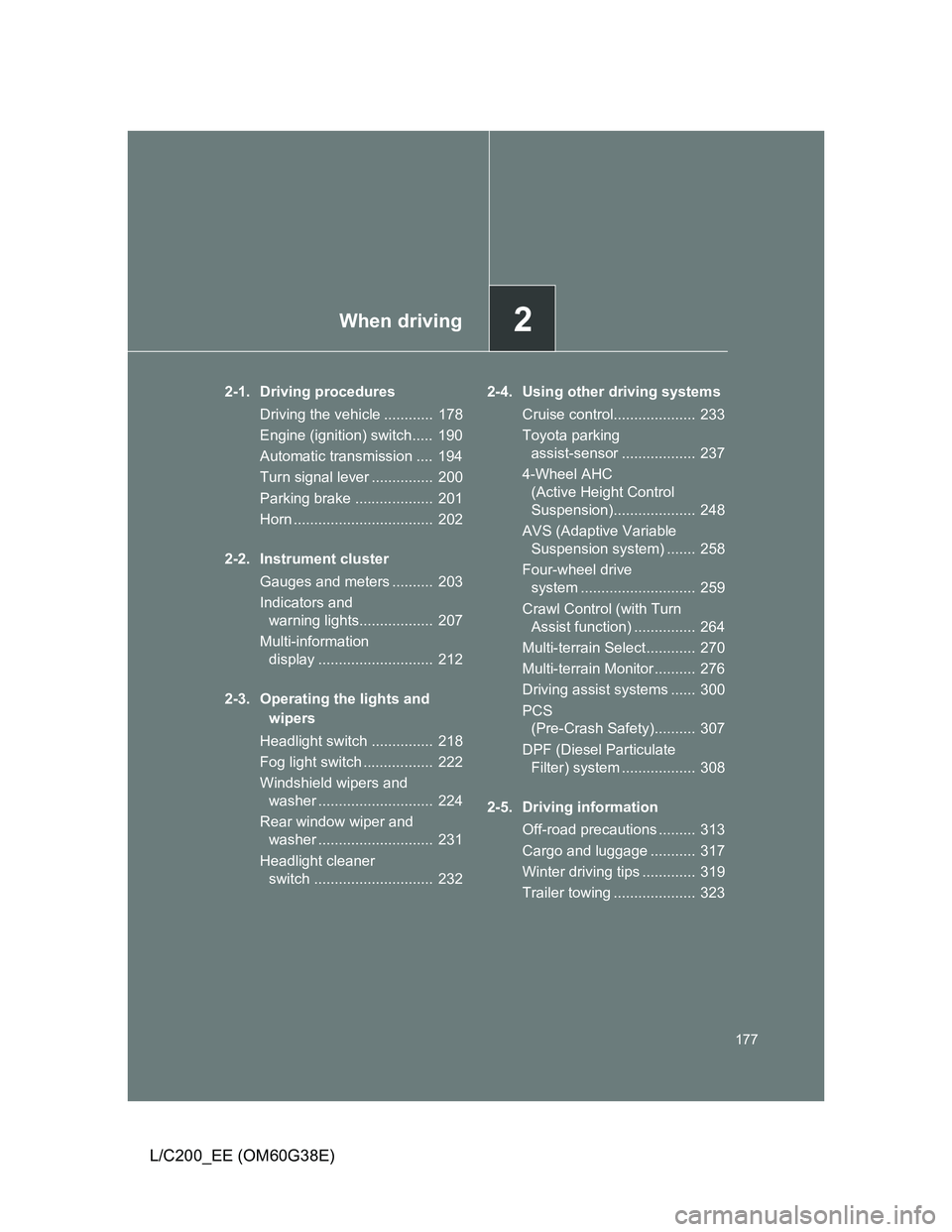 TOYOTA LAND CRUISER 2012 Owners Manual 2When driving
177
L/C200_EE (OM60G38E)
2-1. Driving procedures
Driving the vehicle ............ 178
Engine (ignition) switch..... 190
Automatic transmission .... 194
Turn signal lever ............. TOYOTA LAND CRUISER 2012 Owners Manual 2When driving
177
L/C200_EE (OM60G38E)
2-1. Driving procedures
Driving the vehicle ............ 178
Engine (ignition) switch..... 190
Automatic transmission .... 194
Turn signal lever .............