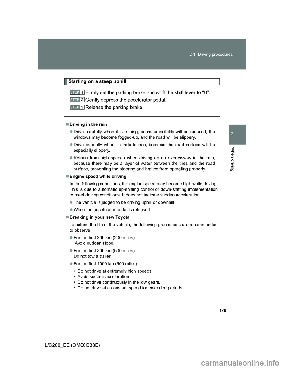 TOYOTA LAND CRUISER 2012 Owners Manual 179 2-1. Driving procedures
2
When driving
L/C200_EE (OM60G38E)
Starting on a steep uphill
Firmly set the parking brake and shift the shift lever to “D”.
Gently depress the accelerator pedal.
Rele TOYOTA LAND CRUISER 2012 Owners Manual 179 2-1. Driving procedures
2
When driving
L/C200_EE (OM60G38E)
Starting on a steep uphill
Firmly set the parking brake and shift the shift lever to “D”.
Gently depress the accelerator pedal.
Rele