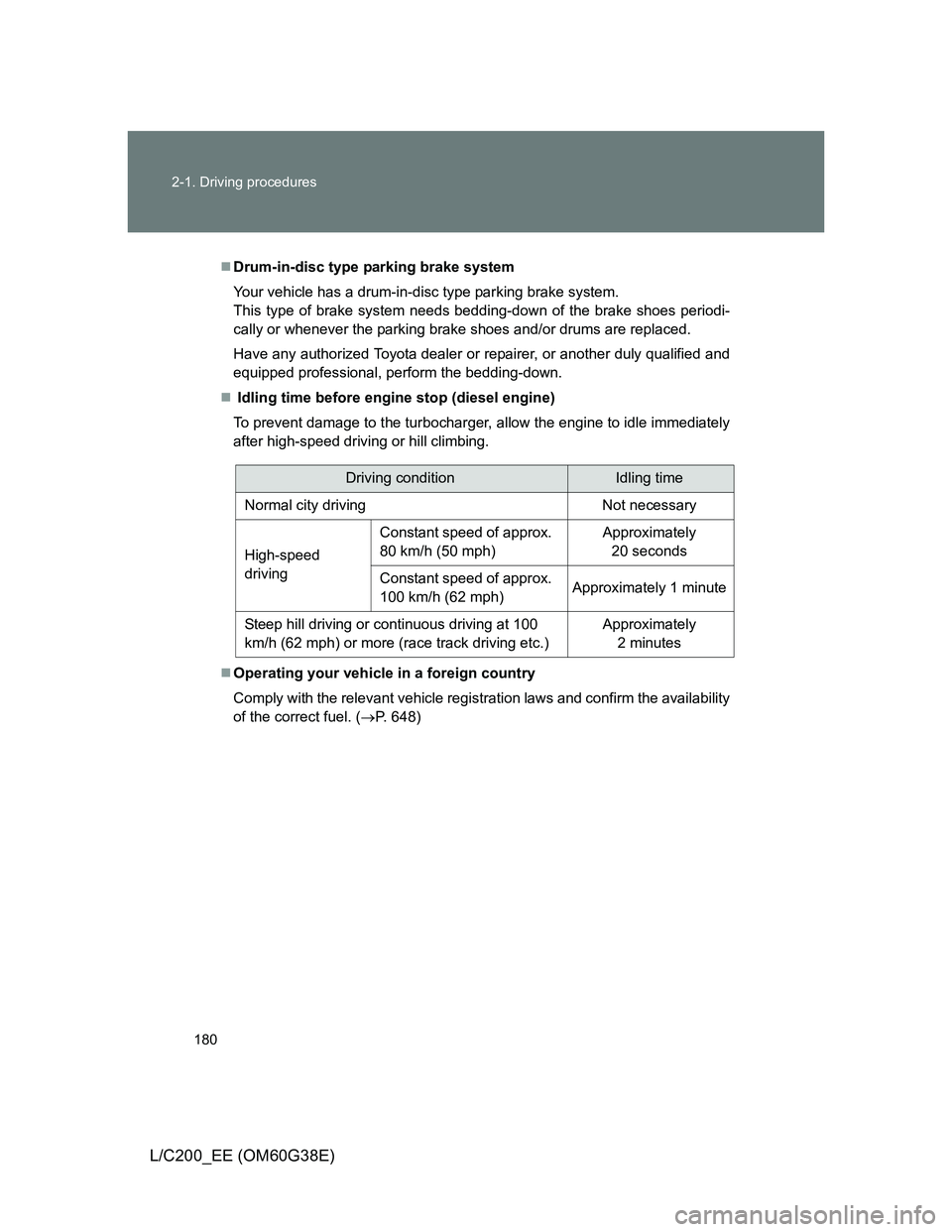 TOYOTA LAND CRUISER 2012 Owners Manual 180 2-1. Driving procedures
L/C200_EE (OM60G38E)
Drum-in-disc type parking brake system
Your vehicle has a drum-in-disc type parking brake system.
This type of brake system needs bedding-down of th TOYOTA LAND CRUISER 2012 Owners Manual 180 2-1. Driving procedures
L/C200_EE (OM60G38E)
Drum-in-disc type parking brake system
Your vehicle has a drum-in-disc type parking brake system.
This type of brake system needs bedding-down of th