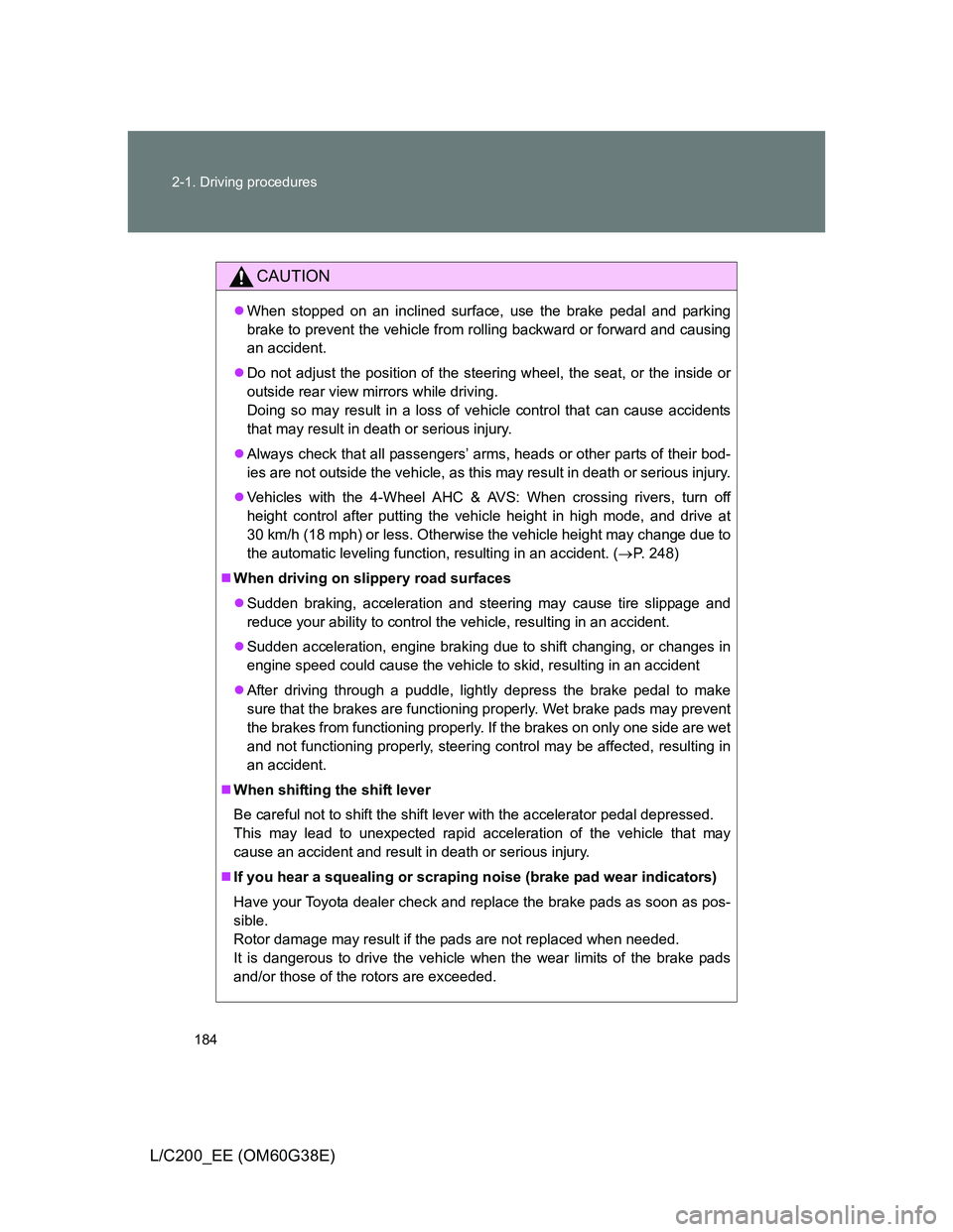 TOYOTA LAND CRUISER 2012 Owners Manual 184 2-1. Driving procedures
L/C200_EE (OM60G38E)
CAUTION
When stopped on an inclined surface, use the brake pedal and parking
brake to prevent the vehicle from rolling backward or forward and causi TOYOTA LAND CRUISER 2012 Owners Manual 184 2-1. Driving procedures
L/C200_EE (OM60G38E)
CAUTION
When stopped on an inclined surface, use the brake pedal and parking
brake to prevent the vehicle from rolling backward or forward and causi