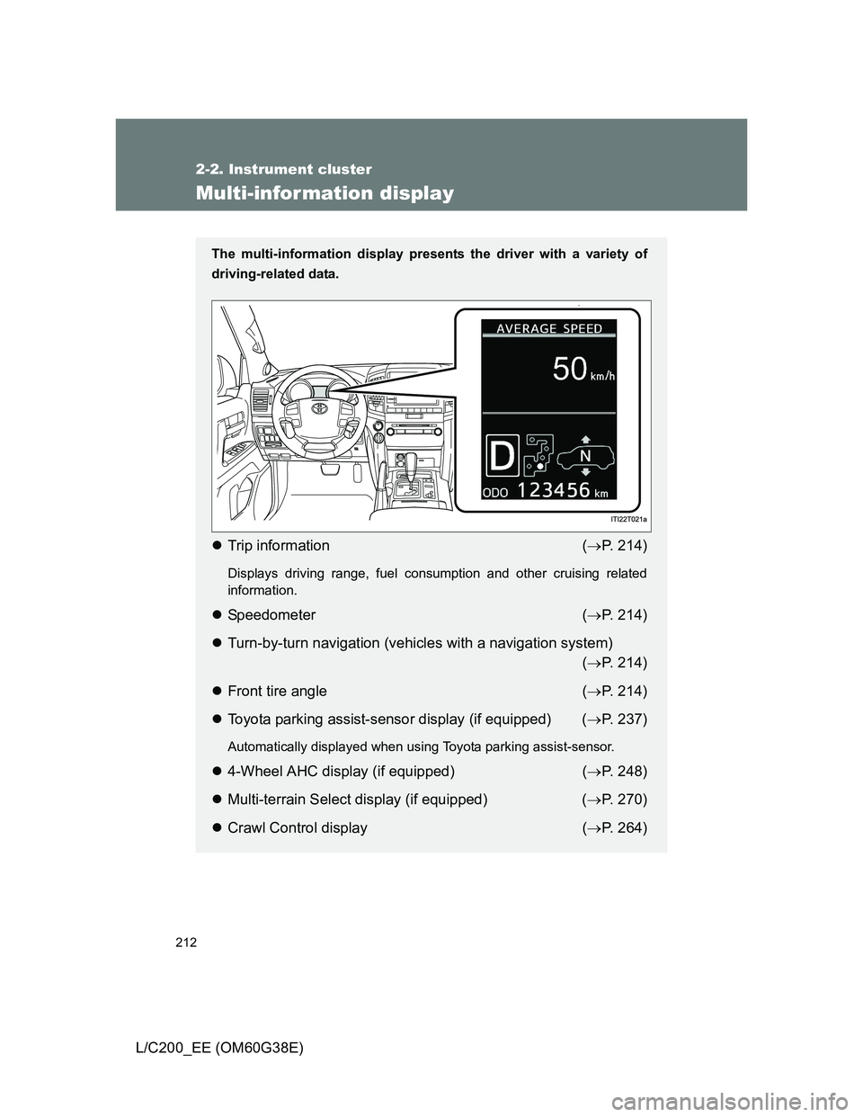 TOYOTA LAND CRUISER 2012  Owners Manual 212
2-2. Instrument cluster
L/C200_EE (OM60G38E)
Multi-infor mation display
The multi-information display presents the driver with a variety of
driving-related data.
Trip information (P. 214)
Di