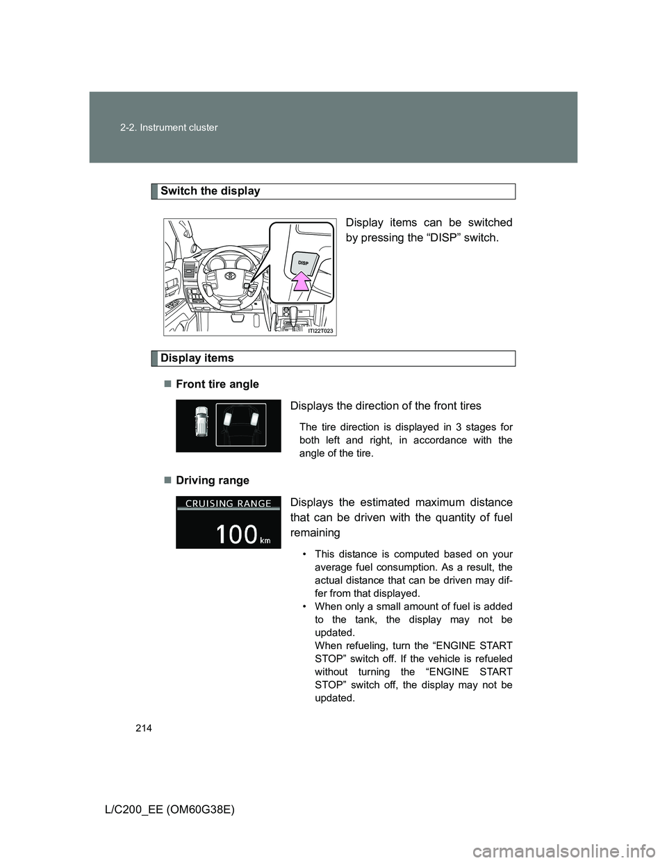 TOYOTA LAND CRUISER 2012  Owners Manual 214 2-2. Instrument cluster
L/C200_EE (OM60G38E)
Switch the display
Display items can be switched
by pressing the “DISP” switch.
Display items
Front tire angle
Driving range 
Displays the di