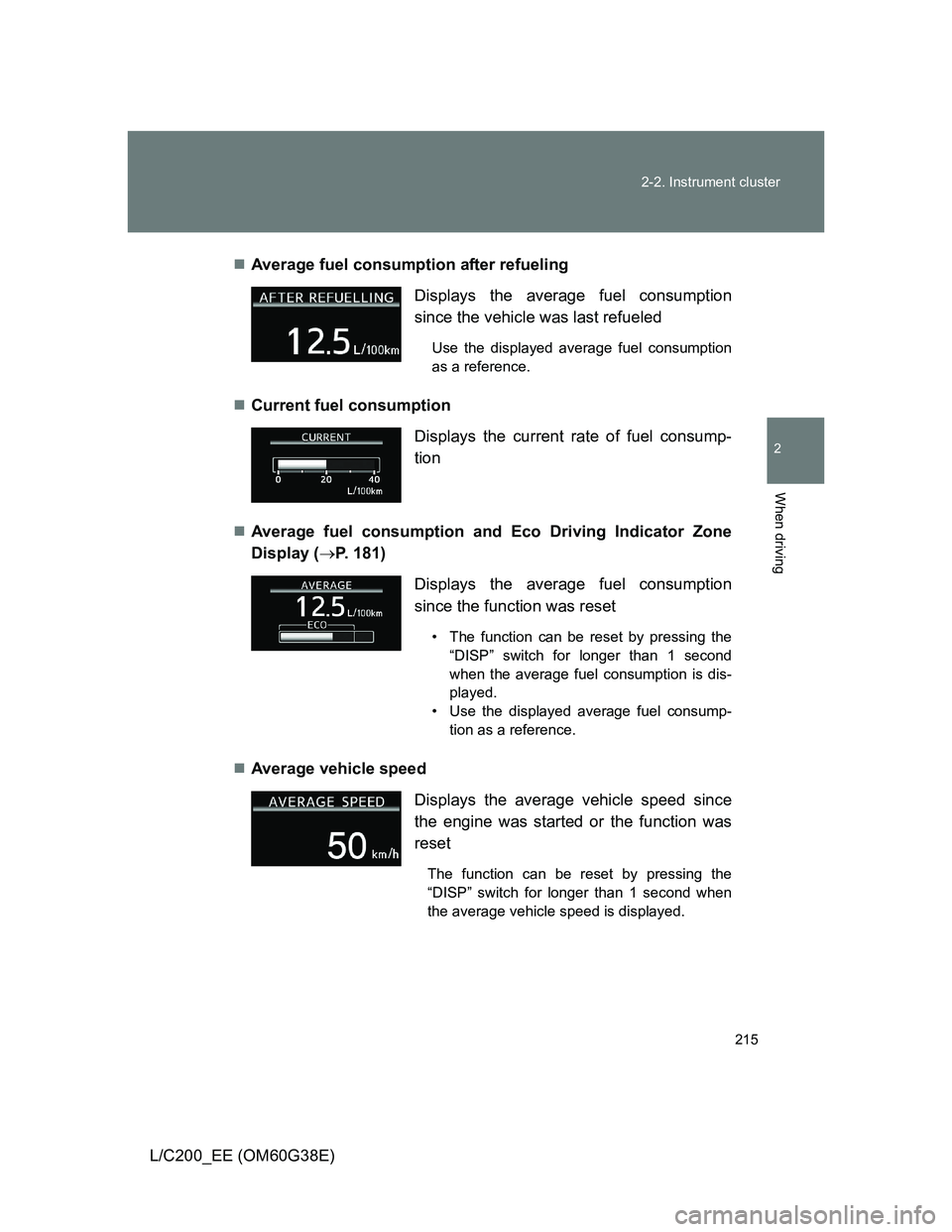 TOYOTA LAND CRUISER 2012  Owners Manual 215 2-2. Instrument cluster
2
When driving
L/C200_EE (OM60G38E)Average fuel consumption after refueling
Current fuel consumption 
Average fuel consumption and Eco Driving Indicator Zone
Displ