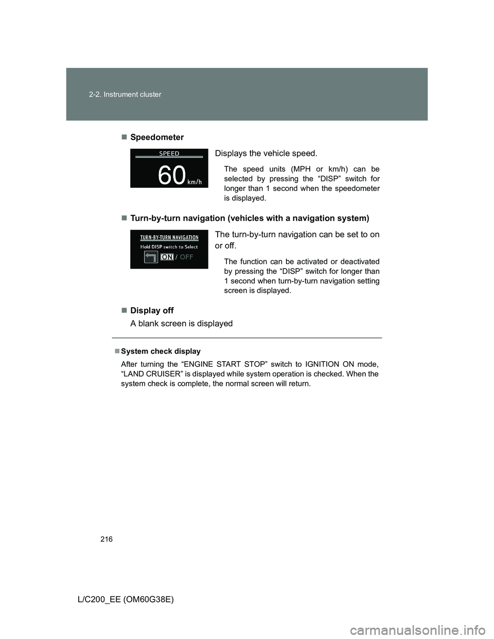 TOYOTA LAND CRUISER 2012  Owners Manual 216 2-2. Instrument cluster
L/C200_EE (OM60G38E)Speedometer
Turn-by-turn navigation (vehicles with a navigation system)
Display off
A blank screen is displayed
Displays the vehicle speed.
The