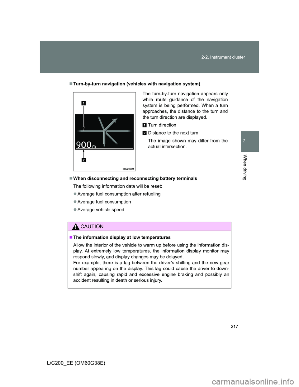 TOYOTA LAND CRUISER 2012  Owners Manual 217 2-2. Instrument cluster
2
When driving
L/C200_EE (OM60G38E)
Turn-by-turn navigation (vehicles with navigation system)
When disconnecting and reconnecting battery terminals
The following info