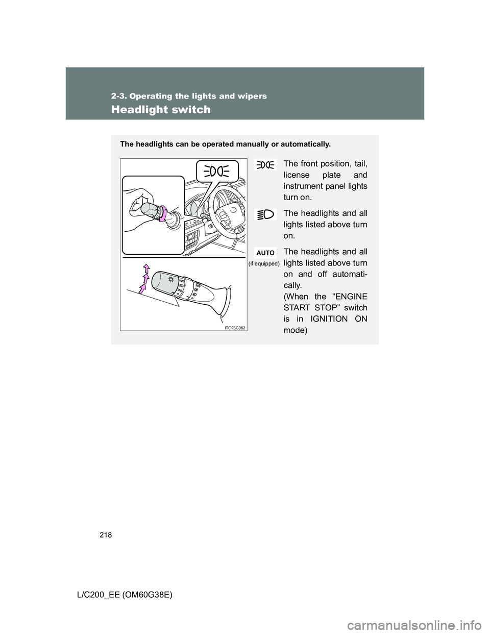 TOYOTA LAND CRUISER 2012  Owners Manual 218
L/C200_EE (OM60G38E)
2-3. Operating the lights and wipers
Headlight switch
The headlights can be operated manually or automatically.
The front position, tail,
license plate and
instrument panel li