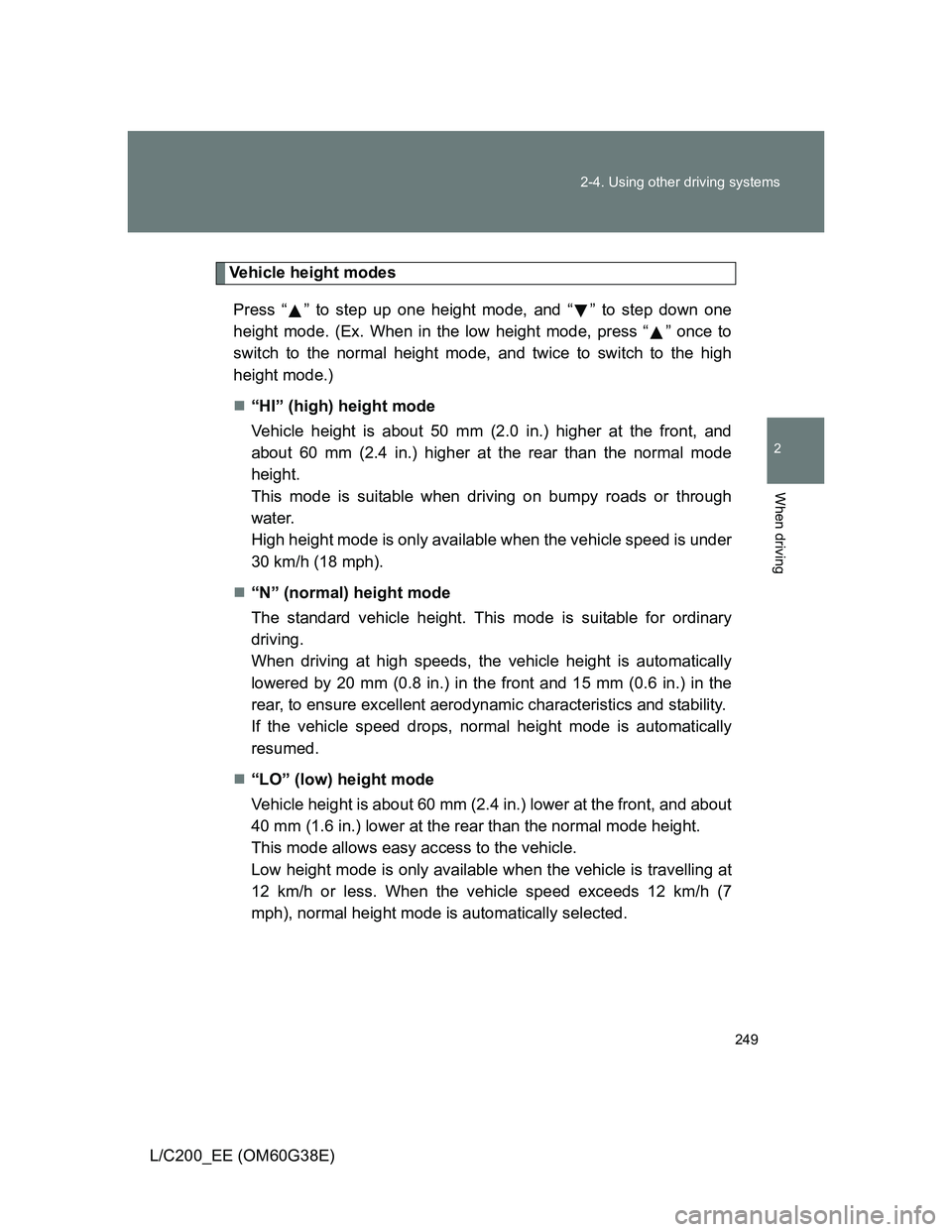 TOYOTA LAND CRUISER 2012 Owners Manual 249 2-4. Using other driving systems
2
When driving
L/C200_EE (OM60G38E)
Vehicle height modes
Press “ ” to step up one height mode, and “ ” to step down one
height mode. (Ex. When in the low h TOYOTA LAND CRUISER 2012 Owners Manual 249 2-4. Using other driving systems
2
When driving
L/C200_EE (OM60G38E)
Vehicle height modes
Press “ ” to step up one height mode, and “ ” to step down one
height mode. (Ex. When in the low h