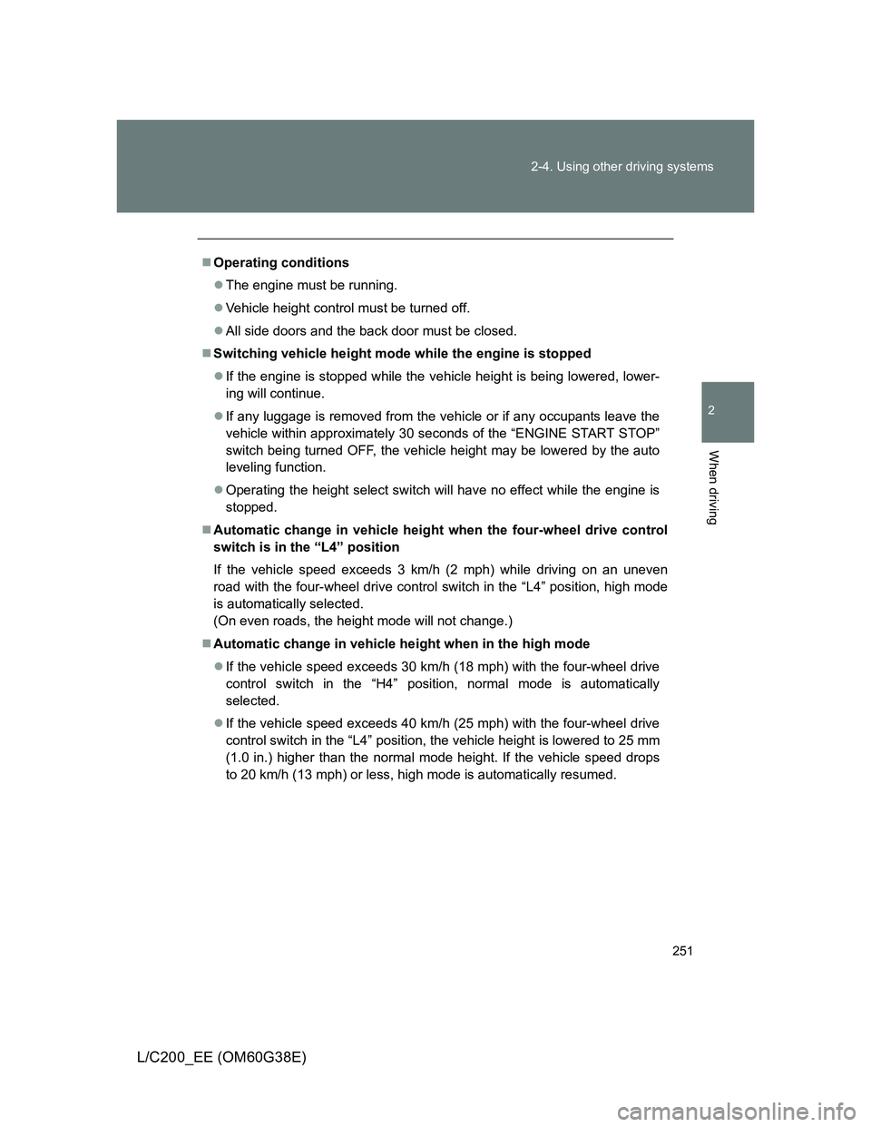 TOYOTA LAND CRUISER 2012 Owners Manual 251 2-4. Using other driving systems
2
When driving
L/C200_EE (OM60G38E)
Operating conditions
The engine must be running.
Vehicle height control must be turned off.
All side doors and the TOYOTA LAND CRUISER 2012 Owners Manual 251 2-4. Using other driving systems
2
When driving
L/C200_EE (OM60G38E)
Operating conditions
The engine must be running.
Vehicle height control must be turned off.
All side doors and the
