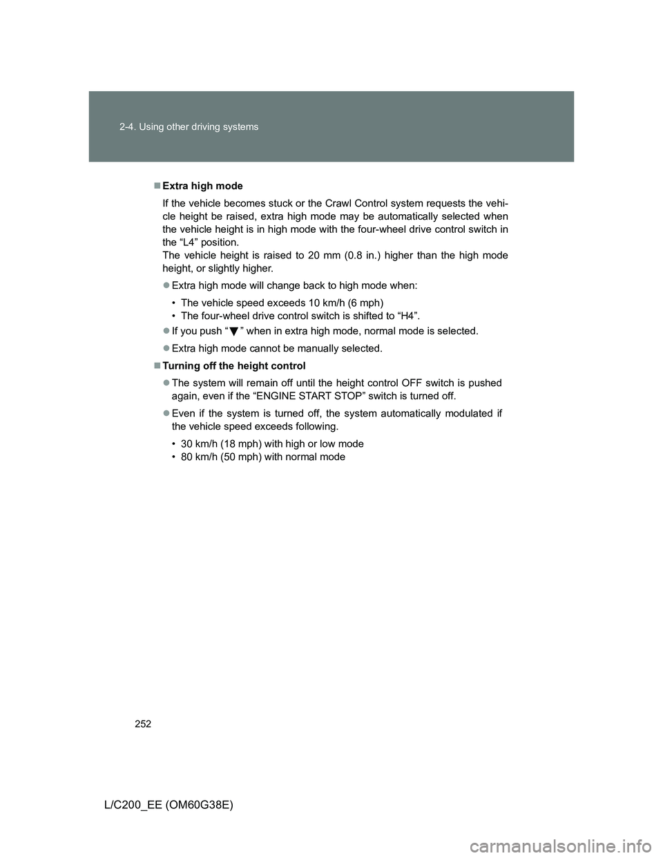 TOYOTA LAND CRUISER 2012 Owners Manual 252 2-4. Using other driving systems
L/C200_EE (OM60G38E)
Extra high mode
If the vehicle becomes stuck or the Crawl Control system requests the vehi-
cle height be raised, extra high mode may be au TOYOTA LAND CRUISER 2012 Owners Manual 252 2-4. Using other driving systems
L/C200_EE (OM60G38E)
Extra high mode
If the vehicle becomes stuck or the Crawl Control system requests the vehi-
cle height be raised, extra high mode may be au
