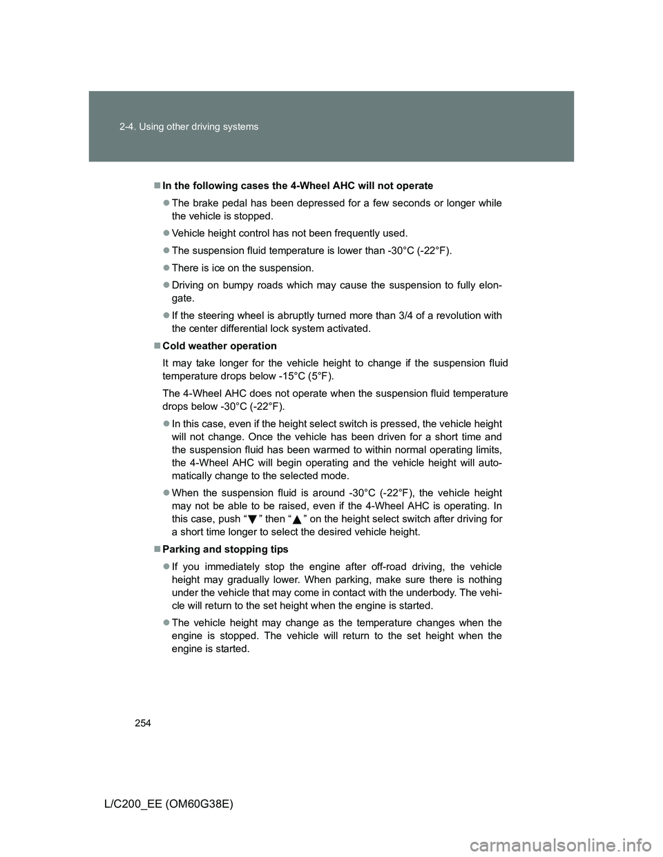 TOYOTA LAND CRUISER 2012 Owners Manual 254 2-4. Using other driving systems
L/C200_EE (OM60G38E)
In the following cases the 4-Wheel AHC will not operate
The brake pedal has been depressed for a few seconds or longer while
the vehicle TOYOTA LAND CRUISER 2012 Owners Manual 254 2-4. Using other driving systems
L/C200_EE (OM60G38E)
In the following cases the 4-Wheel AHC will not operate
The brake pedal has been depressed for a few seconds or longer while
the vehicle